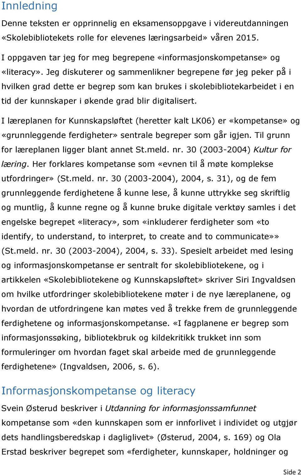 Jeg diskuterer og sammenlikner begrepene før jeg peker på i hvilken grad dette er begrep som kan brukes i skolebibliotekarbeidet i en tid der kunnskaper i økende grad blir digitalisert.