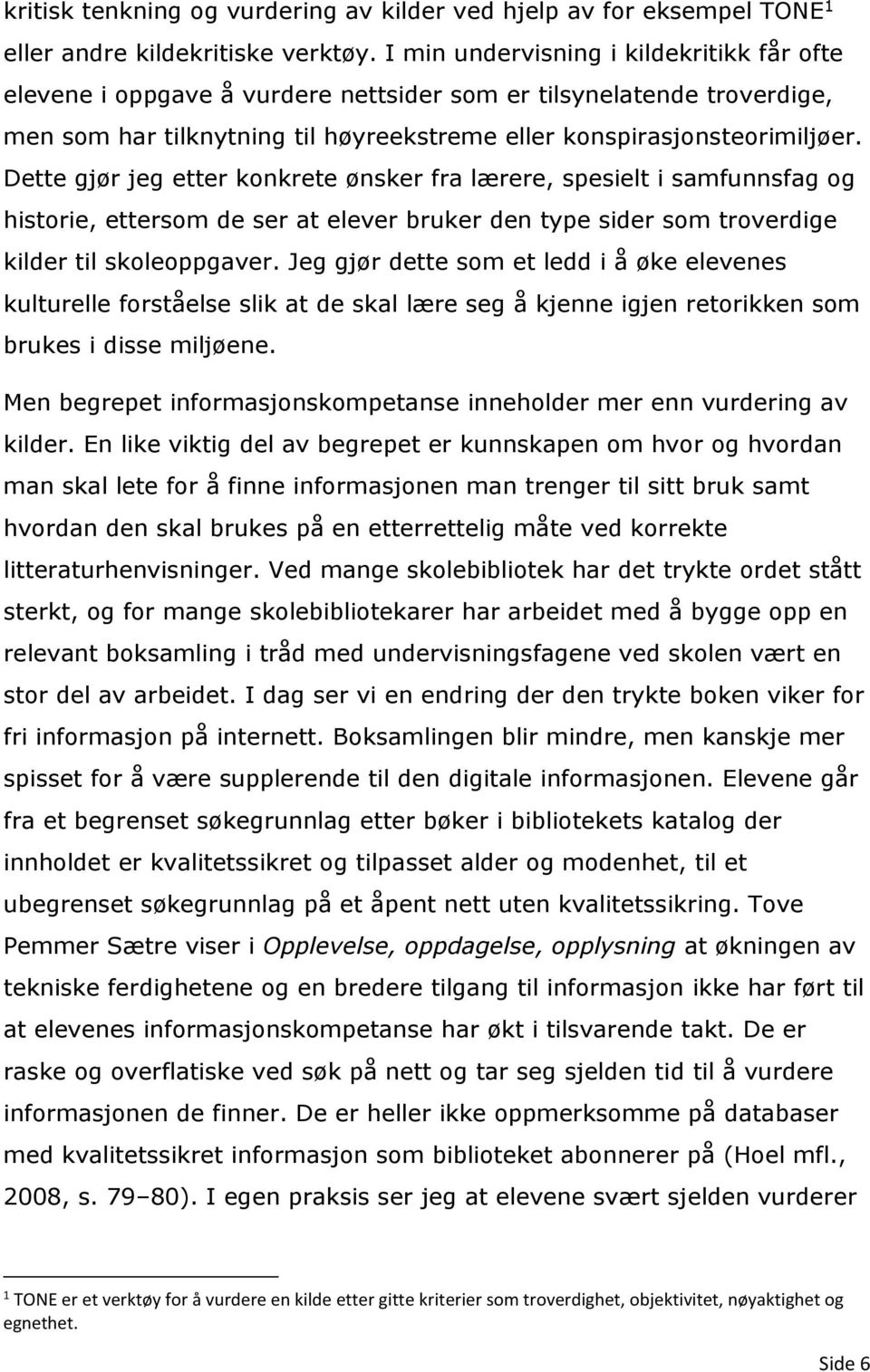 Dette gjør jeg etter konkrete ønsker fra lærere, spesielt i samfunnsfag og historie, ettersom de ser at elever bruker den type sider som troverdige kilder til skoleoppgaver.