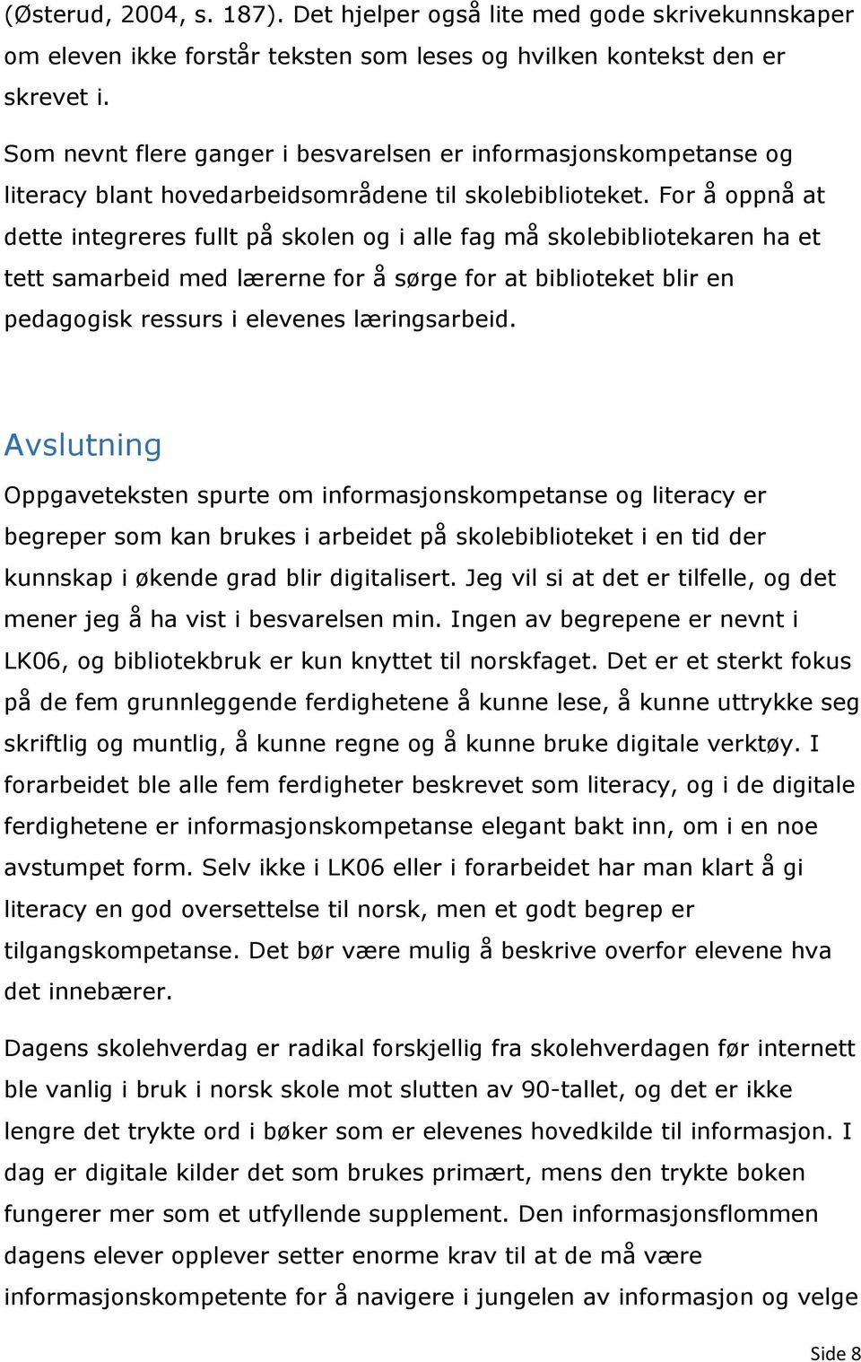 For å oppnå at dette integreres fullt på skolen og i alle fag må skolebibliotekaren ha et tett samarbeid med lærerne for å sørge for at biblioteket blir en pedagogisk ressurs i elevenes læringsarbeid.