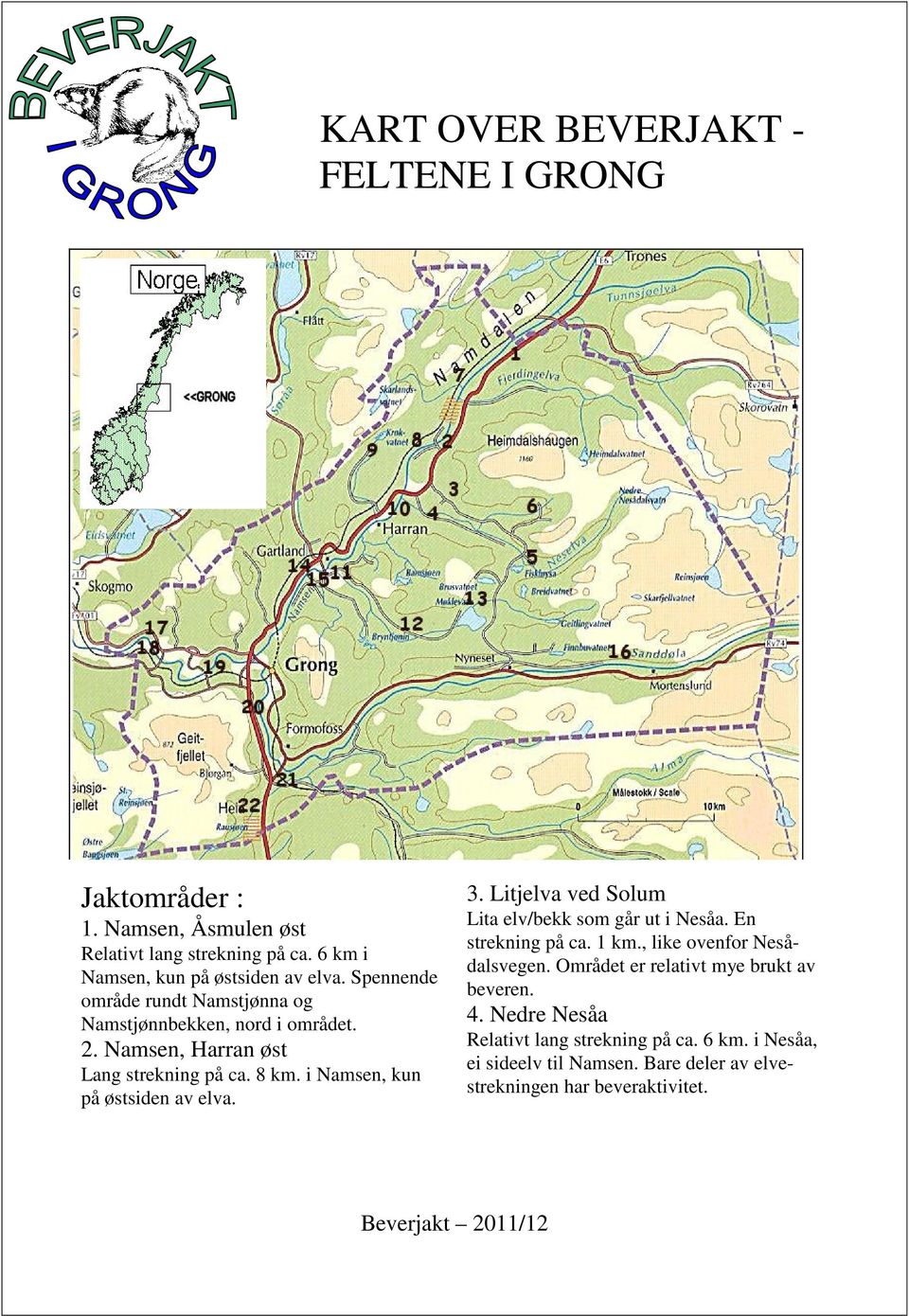 i Namsen, kun på østsiden av elva. 3. Litjelva ved Solum Lita elv/bekk som går ut i Nesåa. En strekning på ca. 1 km., like ovenfor Nesådalsvegen.