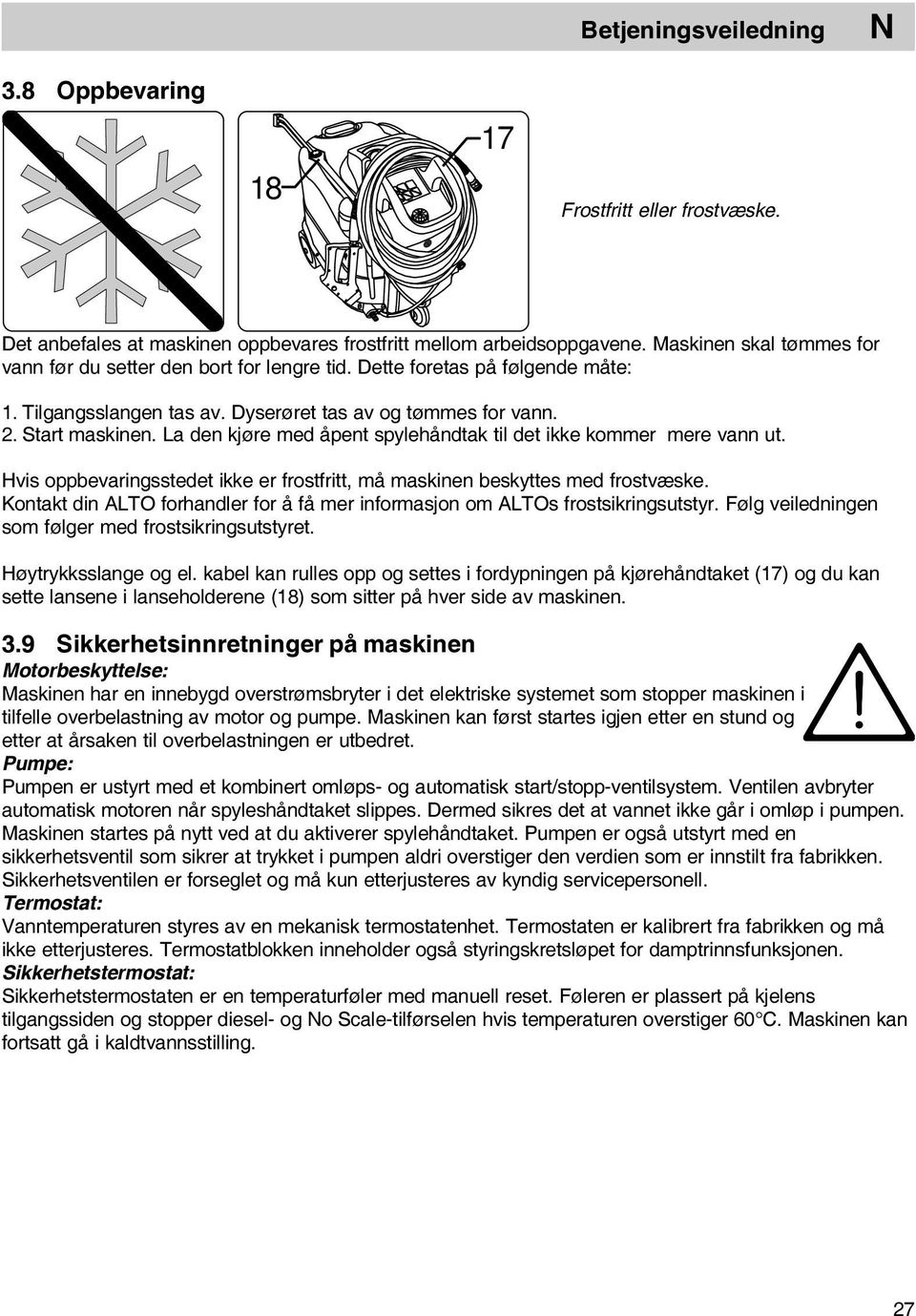 La den kjøre med åpent spylehåndtak til det ikke kommer mere vann ut. Hvis oppbevaringsstedet ikke er frostfritt, må maskinen beskyttes med frostvæske.