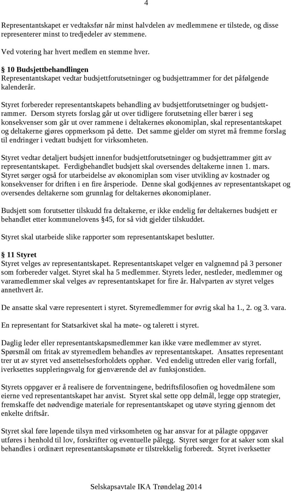 Styret forbereder representantskapets behandling av budsjettforutsetninger og budsjettrammer.