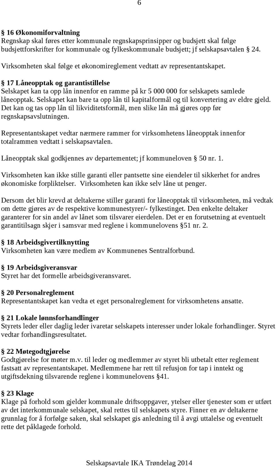 17 Låneopptak og garantistillelse Selskapet kan ta opp lån innenfor en ramme på kr 5 000 000 for selskapets samlede låneopptak.