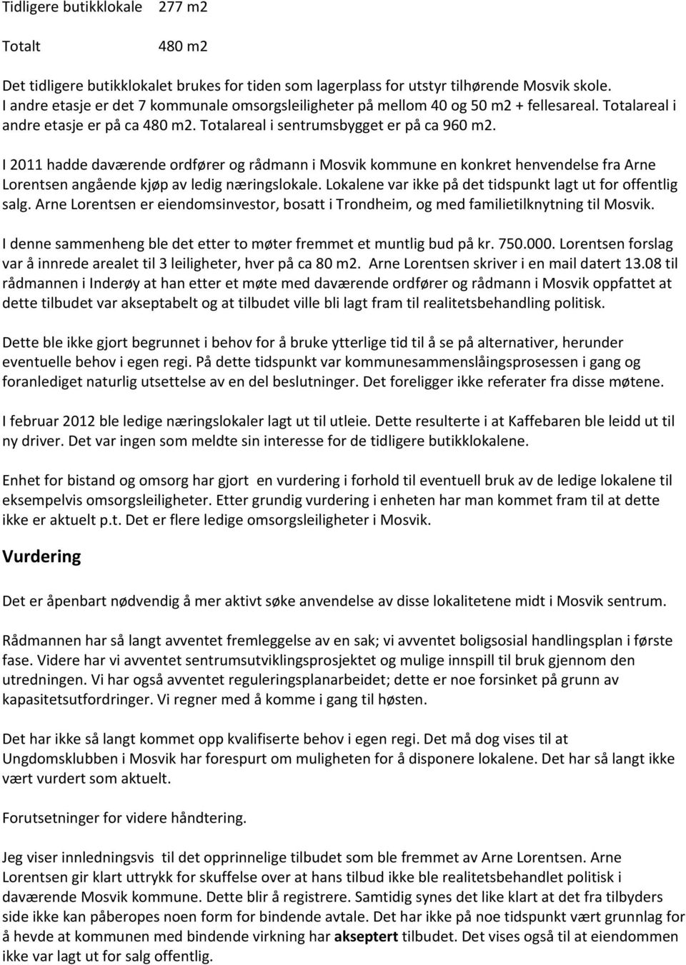 I 2011 hadde daværende ordfører og rådmann i Mosvik kommune en konkret henvendelse fra Arne Lorentsen angående kjøp av ledig næringslokale.