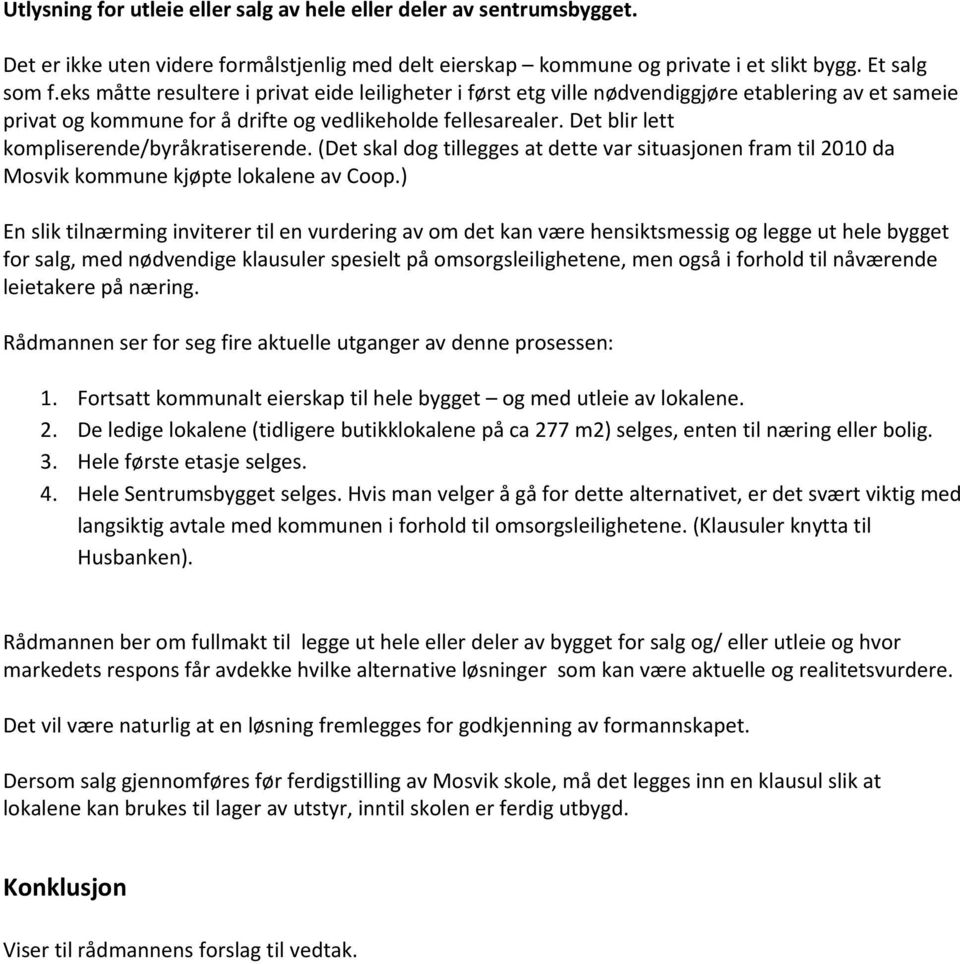 Det blir lett kompliserende/byråkratiserende. (Det skal dog tillegges at dette var situasjonen fram til 2010 da Mosvik kommune kjøpte lokalene av Coop.