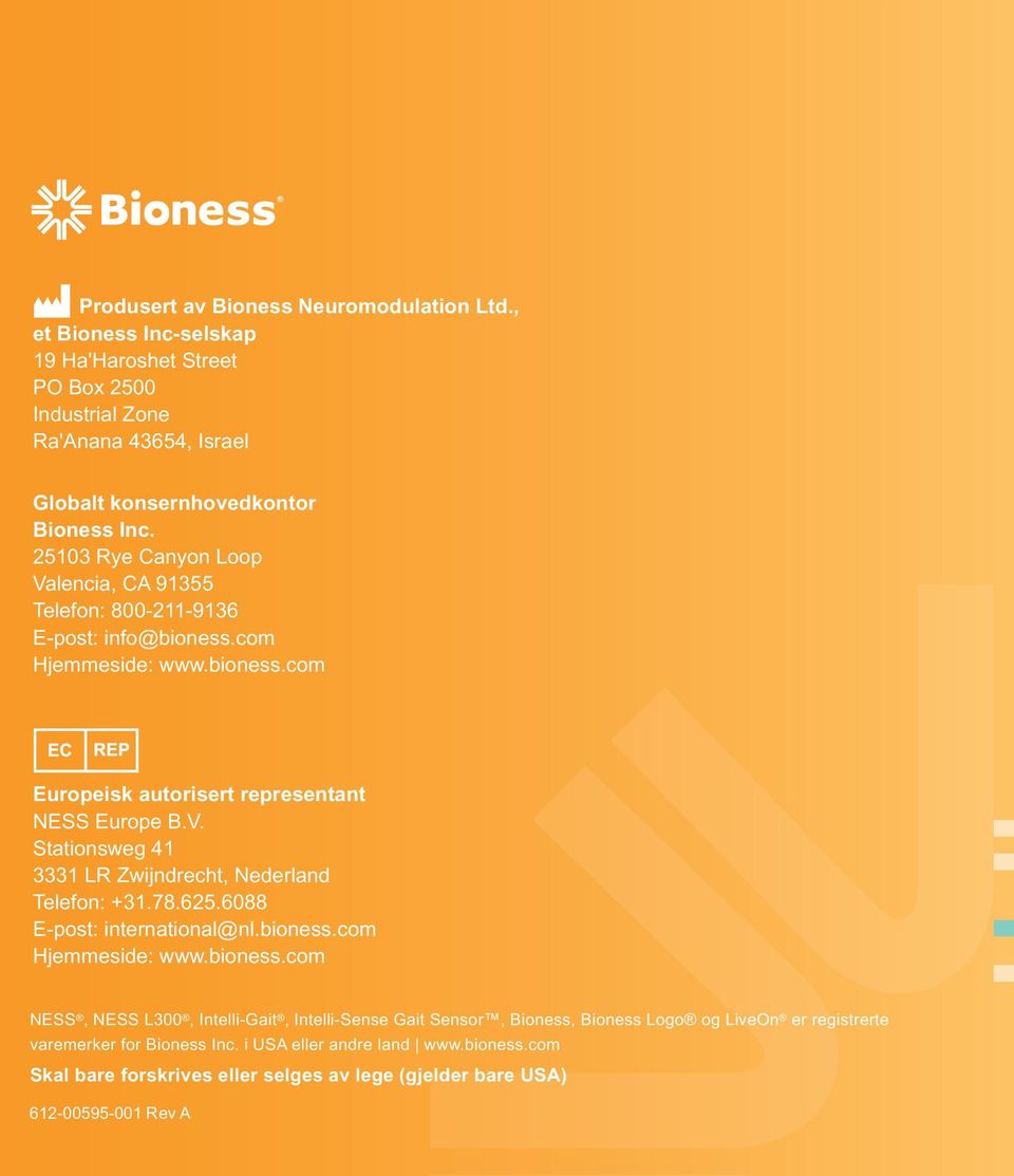 78.625.6088 E-post: international@nl.bioness.com Hjemmeside: www.bioness.com NESS, NESS L300, Intelli-Gait, Intelli-Sense Gait Sensor, Bioness, Bioness Logo og LiveOn er registrerte varemerker for Bioness Inc.