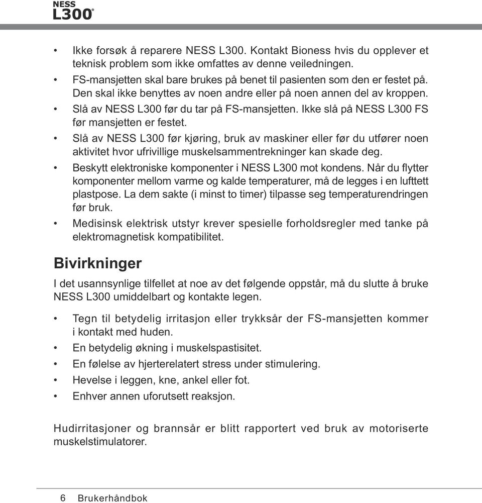 Ikke slå på NESS L300 FS før mansjetten er festet. Slå av NESS L300 før kjøring, bruk av maskiner eller før du utfører noen aktivitet hvor ufrivillige muskelsammentrekninger kan skade deg.