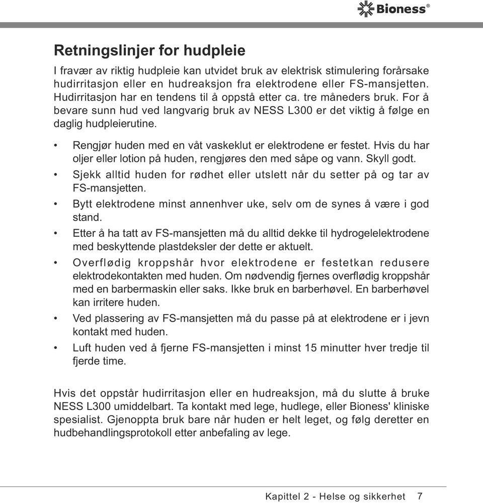 Rengjør huden med en våt vaskeklut er elektrodene er festet. Hvis du har oljer eller lotion på huden, rengjøres den med såpe og vann. Skyll godt.