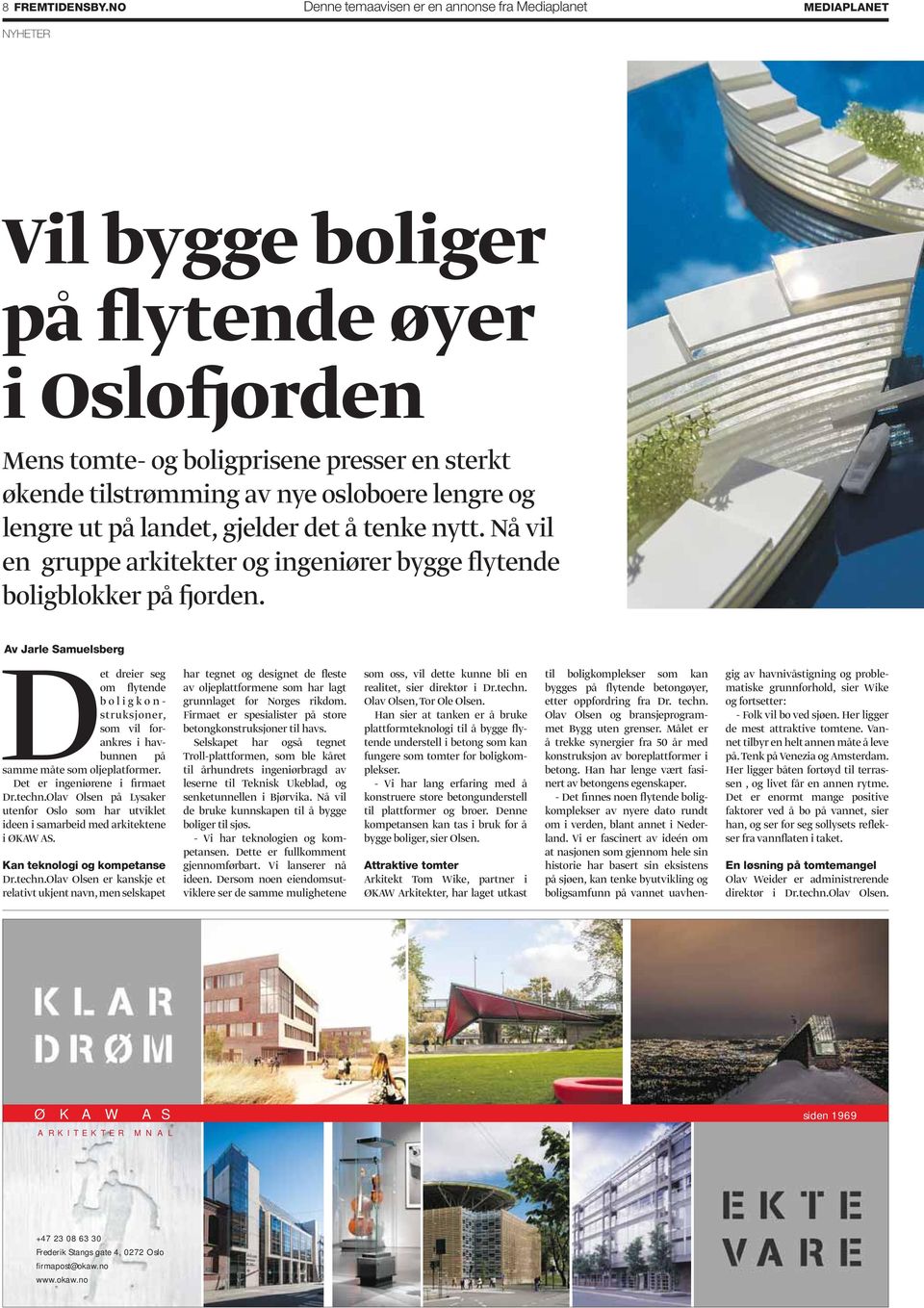 osloboere lengre og lengre ut på landet, gjelder det å tenke nytt. Nå vil en gruppe arkitekter og ingeniører bygge flytende boligblokker på fjorden.