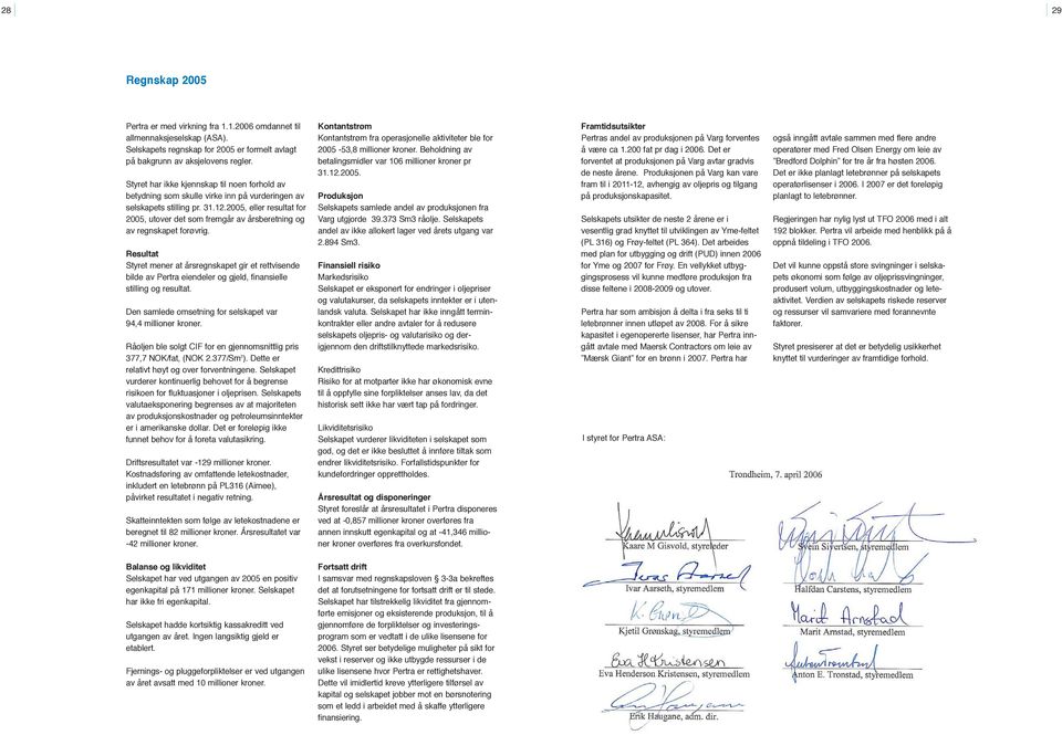 2005, eller resultat for 2005, utover det som fremgår av årsberetning og av regnskapet forøvrig.