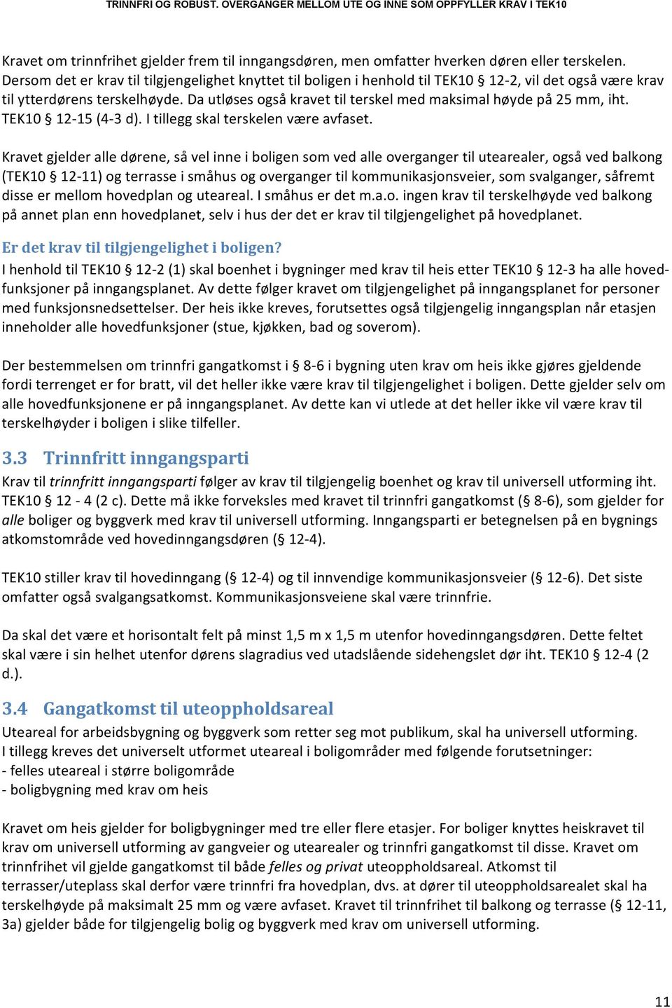 Da utløses også kravet til terskel med maksimal høyde på 25 mm, iht. TEK10 12 15 (4 3 d). I tillegg skal terskelen være avfaset.