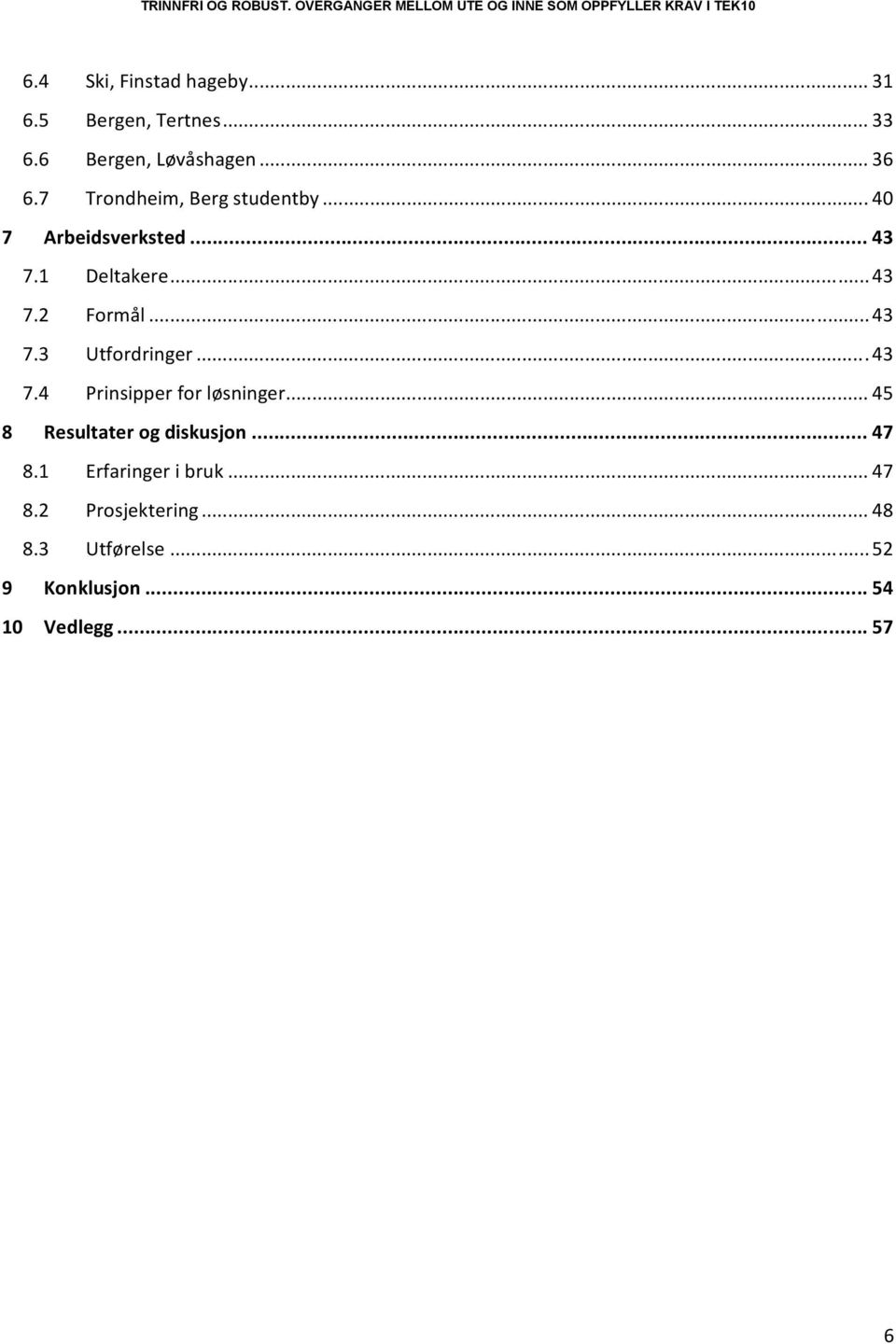 .. 43 7.4 Prinsipper for løsninger... 45 8 Resultater og diskusjon... 47 8.1 Erfaringer i bruk.