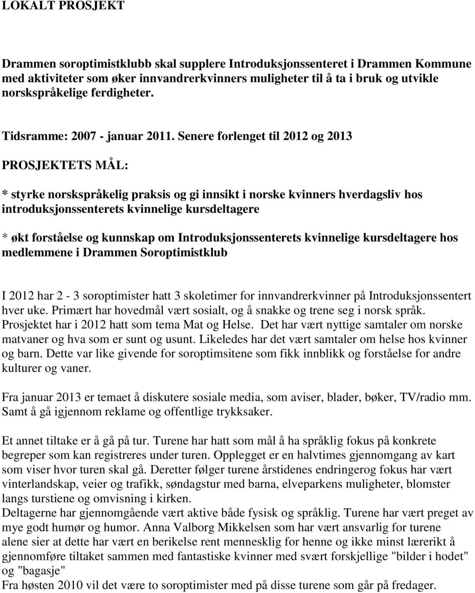 Senere forlenget til 2012 og 2013 PROSJEKTETS MÅL: * styrke norskspråkelig praksis og gi innsikt i norske kvinners hverdagsliv hos introduksjonssenterets kvinnelige kursdeltagere * økt forståelse og