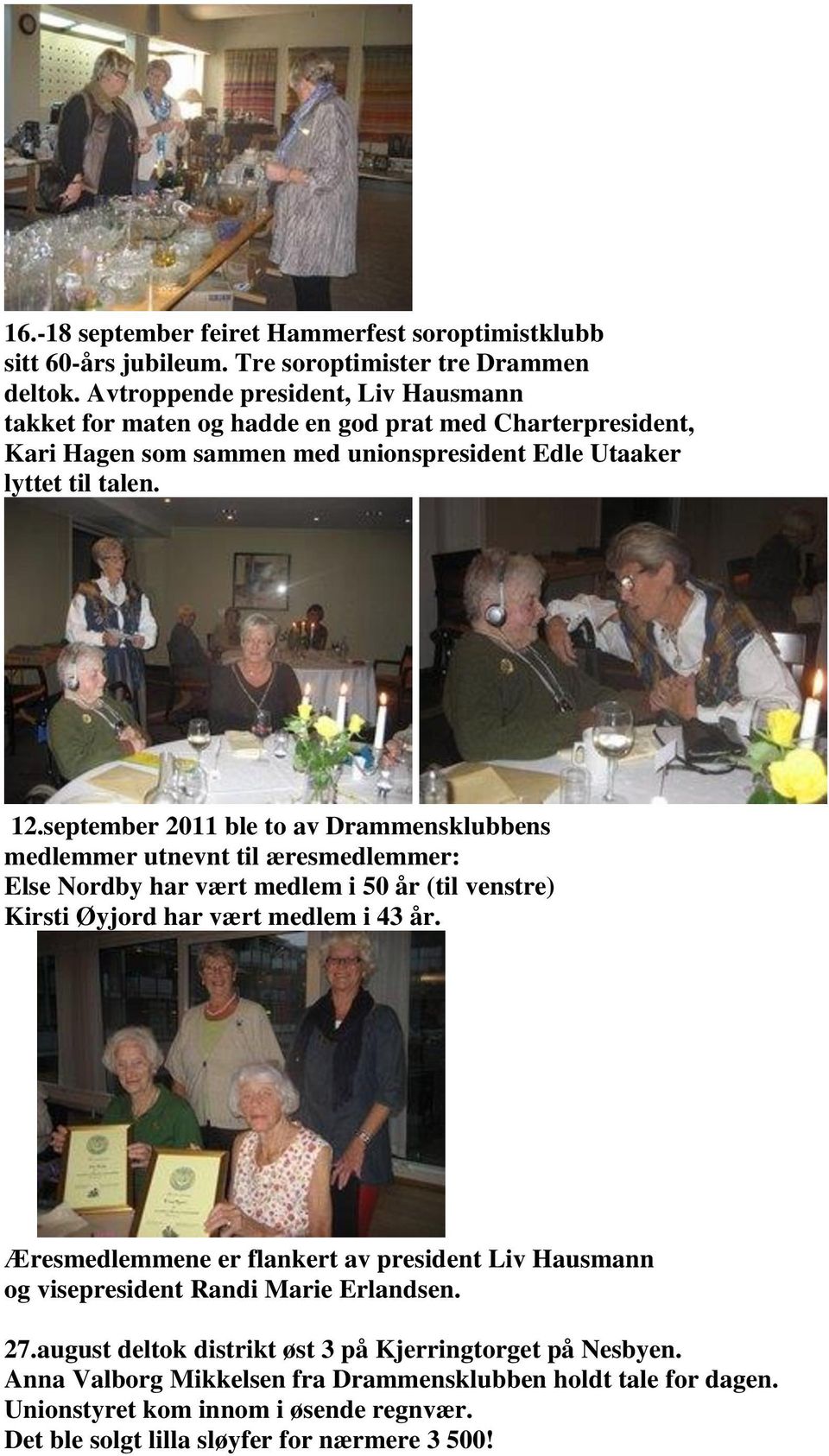 september 2011 ble to av Drammensklubbens medlemmer utnevnt til æresmedlemmer: Else Nordby har vært medlem i 50 år (til venstre) Kirsti Øyjord har vært medlem i 43 år.