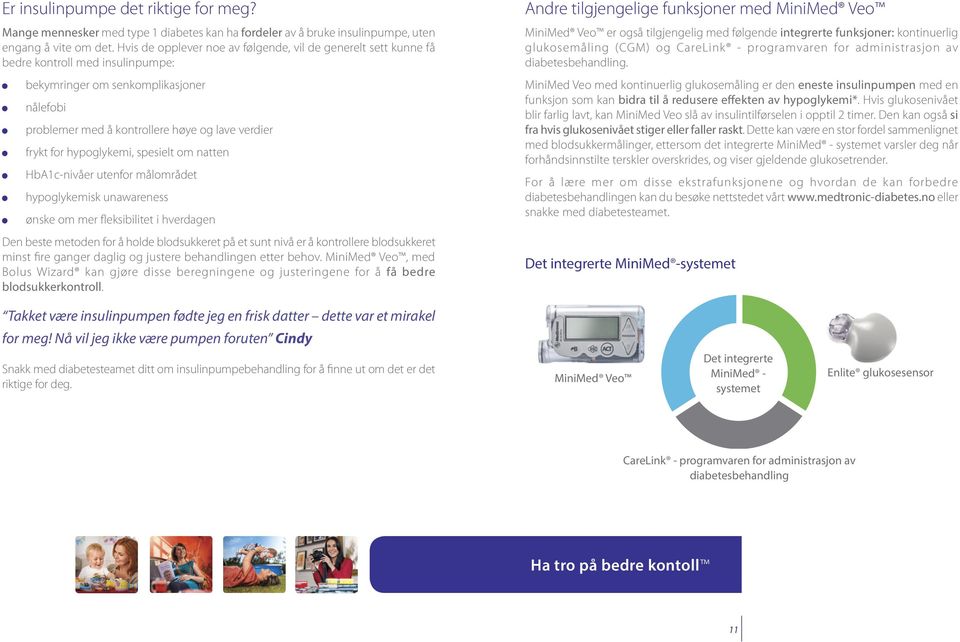 hypoglykemi, spesielt om natten HbA1c-nivåer utenfor målområdet hypoglykemisk unawareness ønske om mer fleksibilitet i hverdagen Den beste metoden for å holde blodsukkeret på et sunt nivå er å