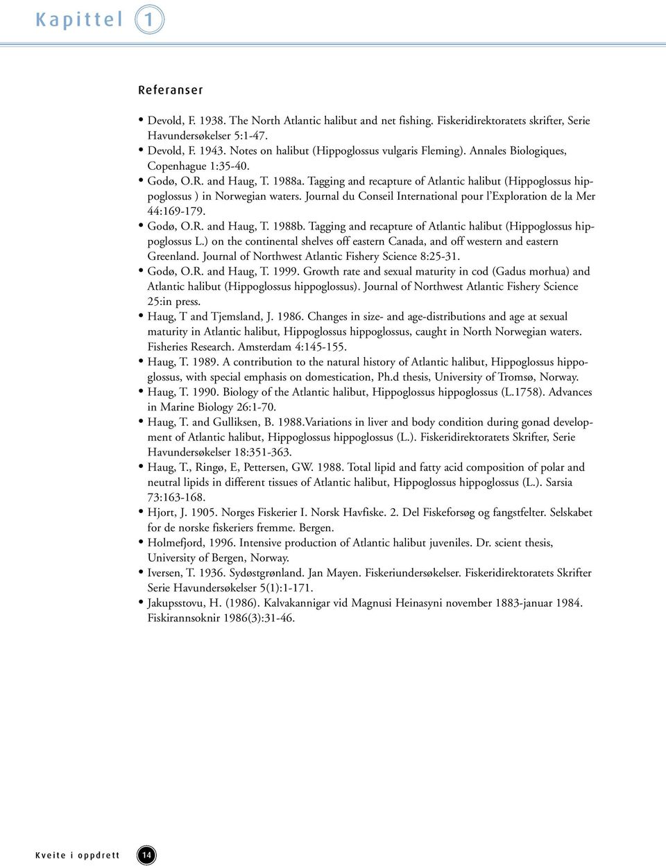 Tagging and recapture of Atlantic halibut (Hippoglossus hippoglossus ) in Norwegian waters. Journal du Conseil International pour l Exploration de la Mer 44:169-179. Godø, O.R. and Haug, T. 1988b.