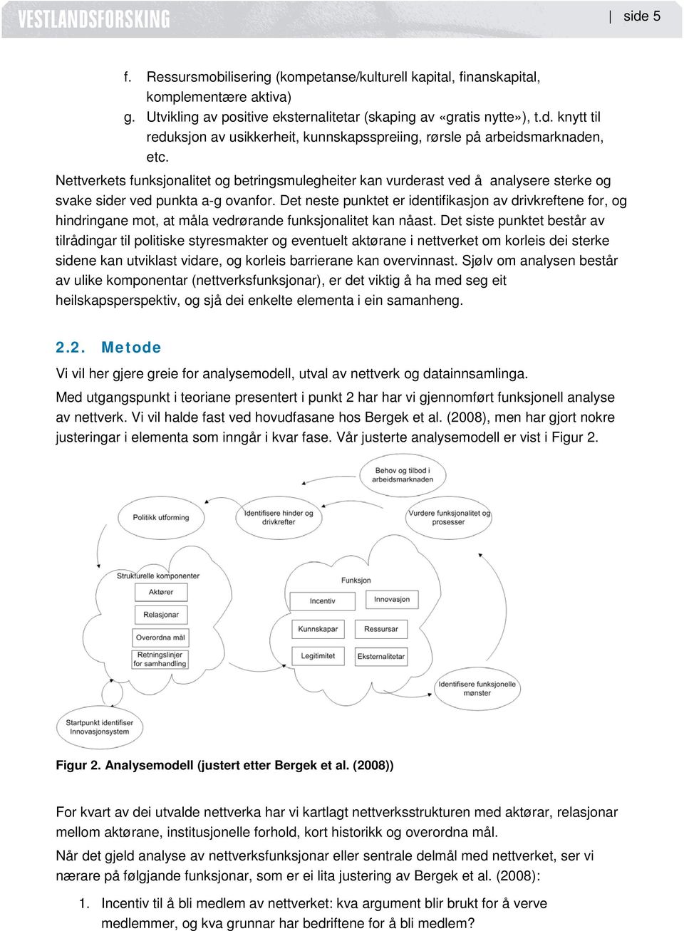 Det neste punktet er identifikasjon av drivkreftene for, og hindringane mot, at måla vedrørande funksjonalitet kan nåast.