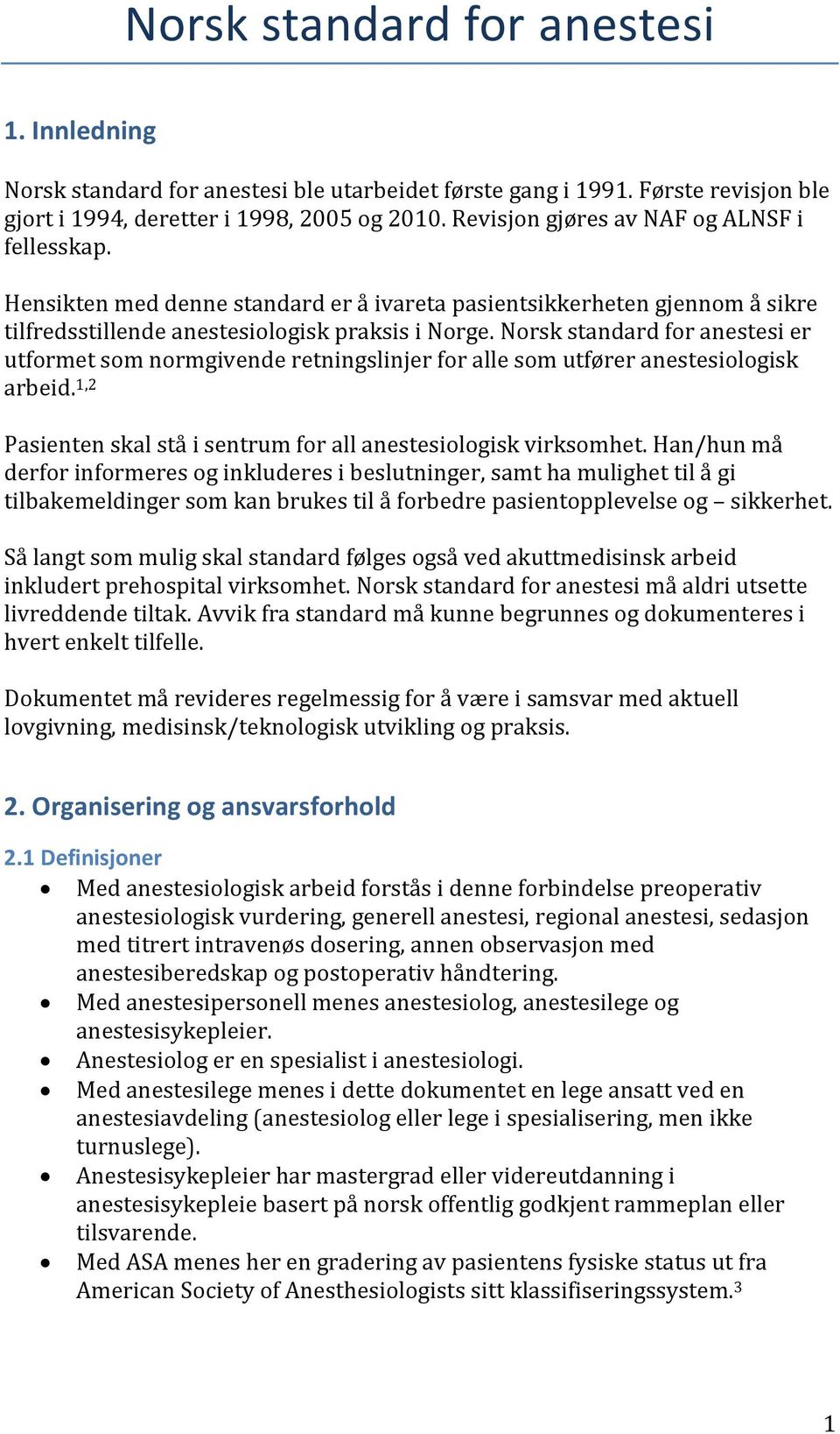 Norsk standard for anestesi er utformet som normgivende retningslinjer for alle som utfører anestesiologisk arbeid. 1,2 Pasienten skal stå i sentrum for all anestesiologisk virksomhet.