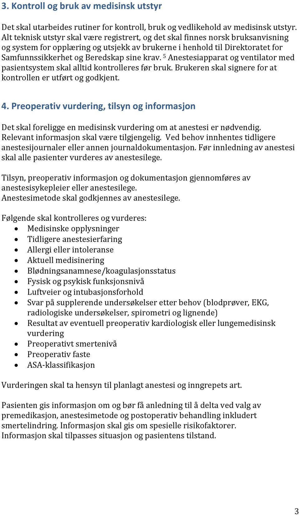 5 Anestesiapparat og ventilator med pasientsystem skal alltid kontrolleres før bruk. Brukeren skal signere for at kontrollen er utført og godkjent. 4.