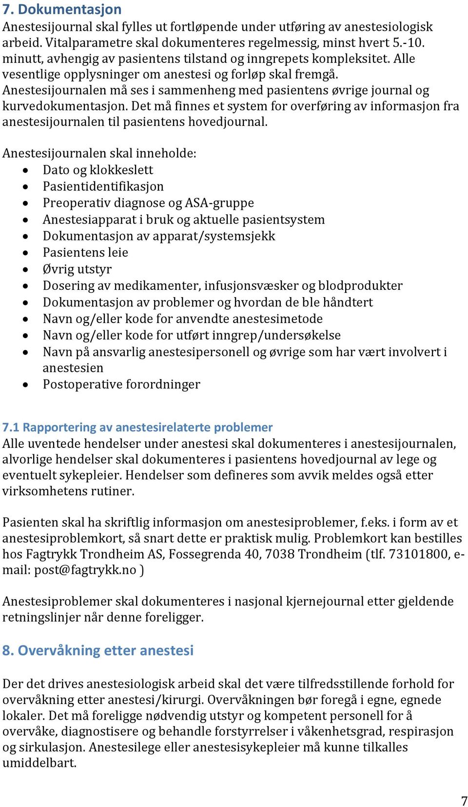 Anestesijournalen må ses i sammenheng med pasientens øvrige journal og kurvedokumentasjon. Det må finnes et system for overføring av informasjon fra anestesijournalen til pasientens hovedjournal.