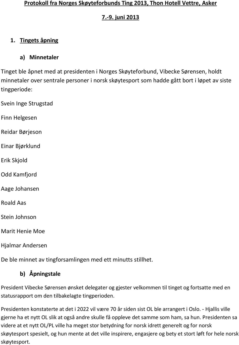 siste tingperiode: Svein Inge Strugstad Finn Helgesen Reidar Børjeson Einar Bjørklund Erik Skjold Odd Kamfjord Aage Johansen Roald Aas Stein Johnson Marit Henie Moe Hjalmar Andersen De ble minnet av