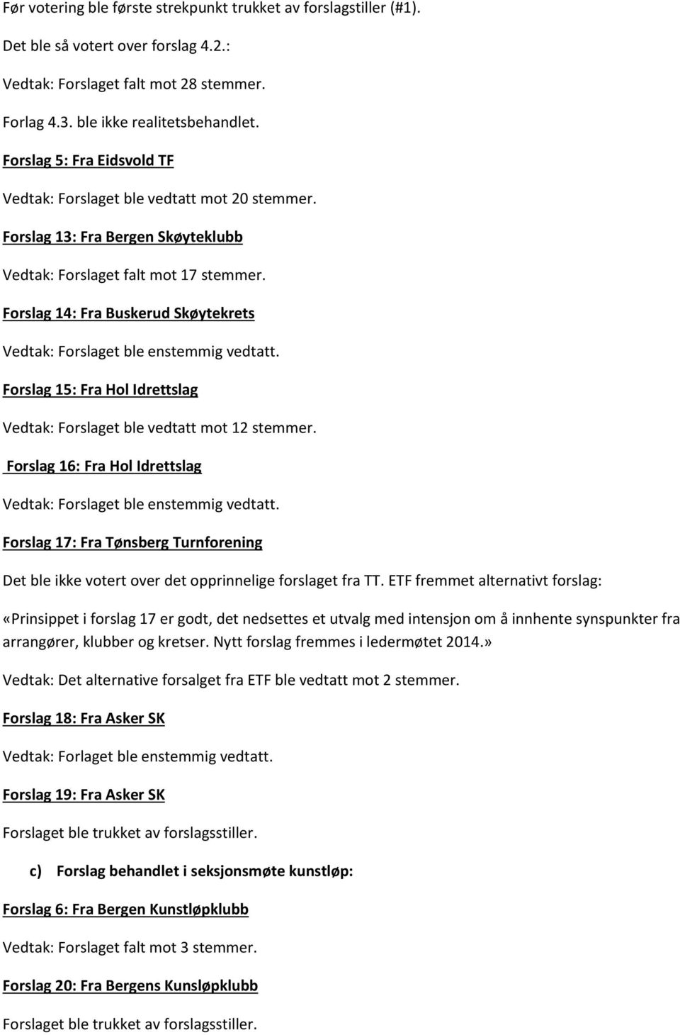 Forslag 14: Fra Buskerud Skøytekrets Vedtak: Forslaget ble enstemmig vedtatt. Forslag 15: Fra Hol Idrettslag Vedtak: Forslaget ble vedtatt mot 12 stemmer.