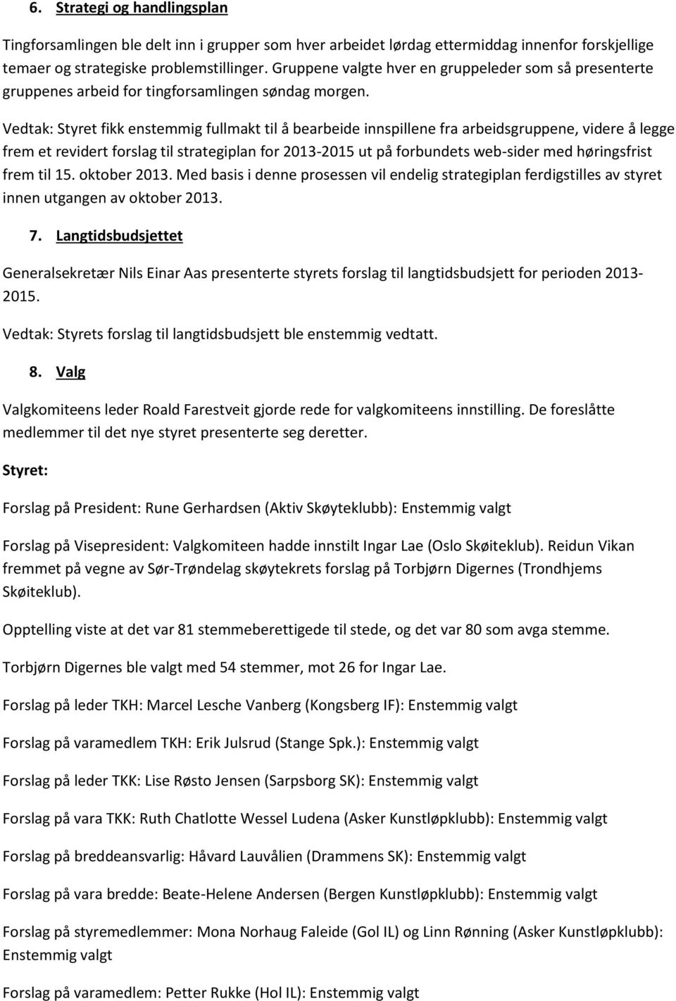 Vedtak: Styret fikk enstemmig fullmakt til å bearbeide innspillene fra arbeidsgruppene, videre å legge frem et revidert forslag til strategiplan for 2013-2015 ut på forbundets web-sider med