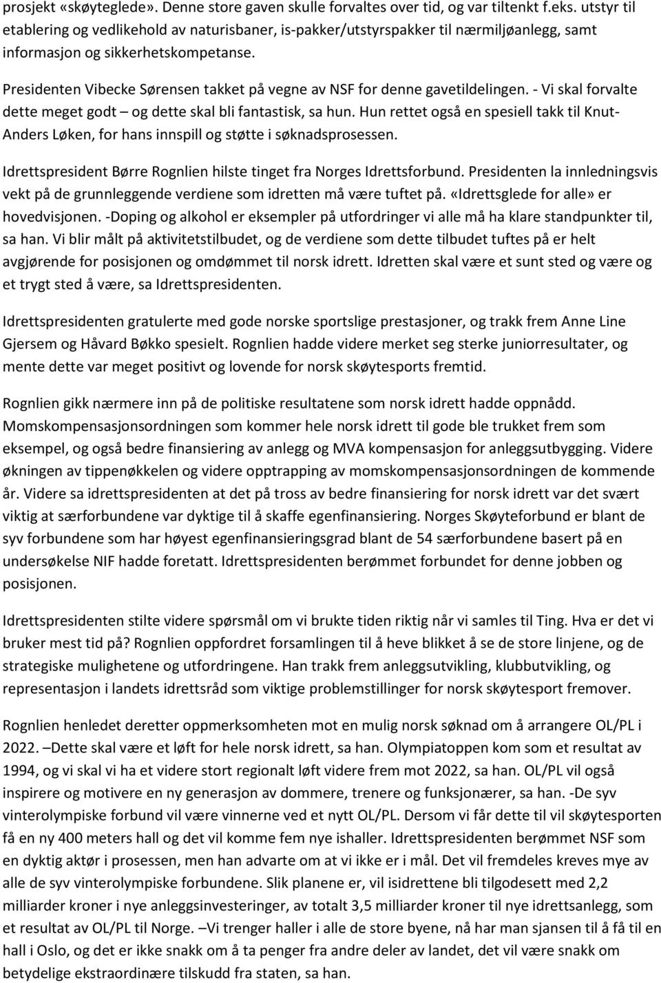 Presidenten Vibecke Sørensen takket på vegne av NSF for denne gavetildelingen. - Vi skal forvalte dette meget godt og dette skal bli fantastisk, sa hun.