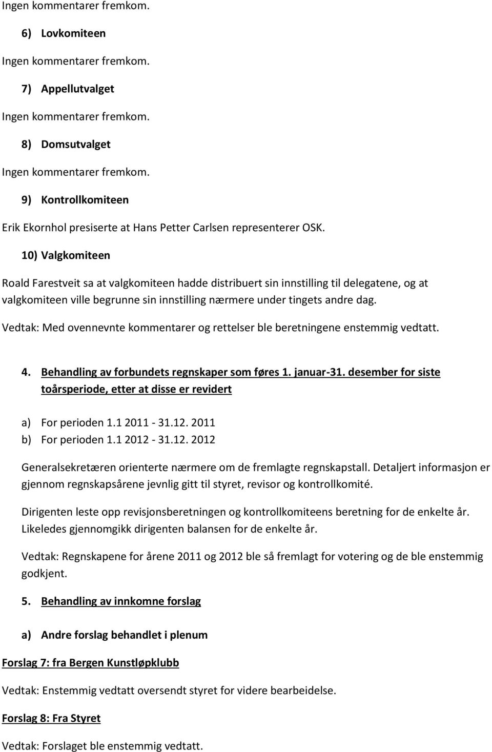 10) Valgkomiteen Roald Farestveit sa at valgkomiteen hadde distribuert sin innstilling til delegatene, og at valgkomiteen ville begrunne sin innstilling nærmere under tingets andre dag.