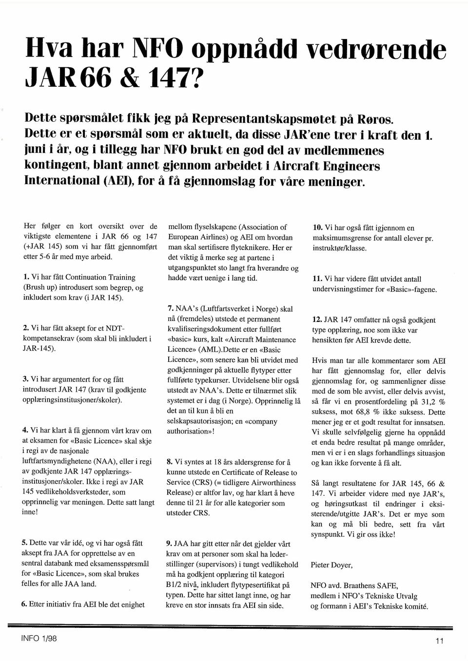 Her følger en kort oversikt over de viktigste elementene i JAR 66 og 147 (+JAR 145) som vi har fått gjennomført etter 5-6 år med mye arbeid.