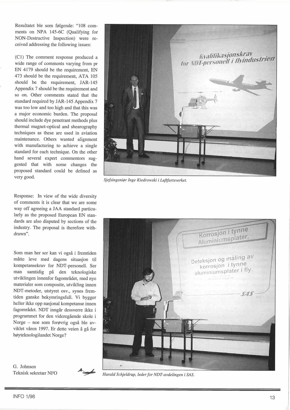 Other comments stated that the standard required by JAR-145 Appendix 7 was too low and too high and that this was a major economic burden.