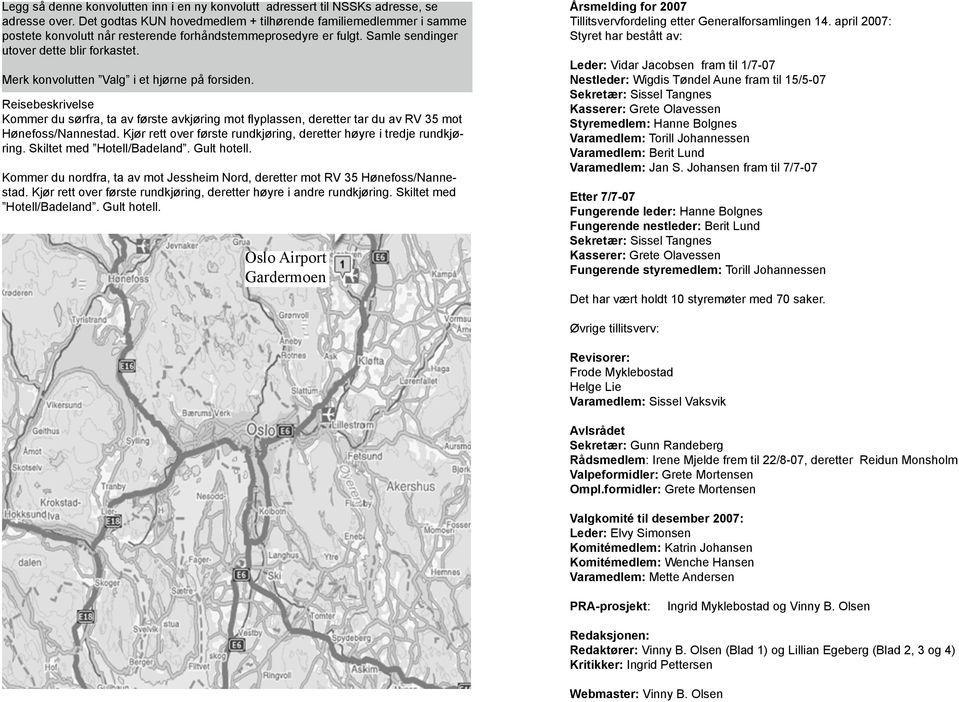 Merk konvolutten Valg i et hjørne på forsiden. Reisebeskrivelse Kommer du sørfra, ta av første avkjøring mot flyplassen, deretter tar du av RV 35 mot Hønefoss/Nannestad.