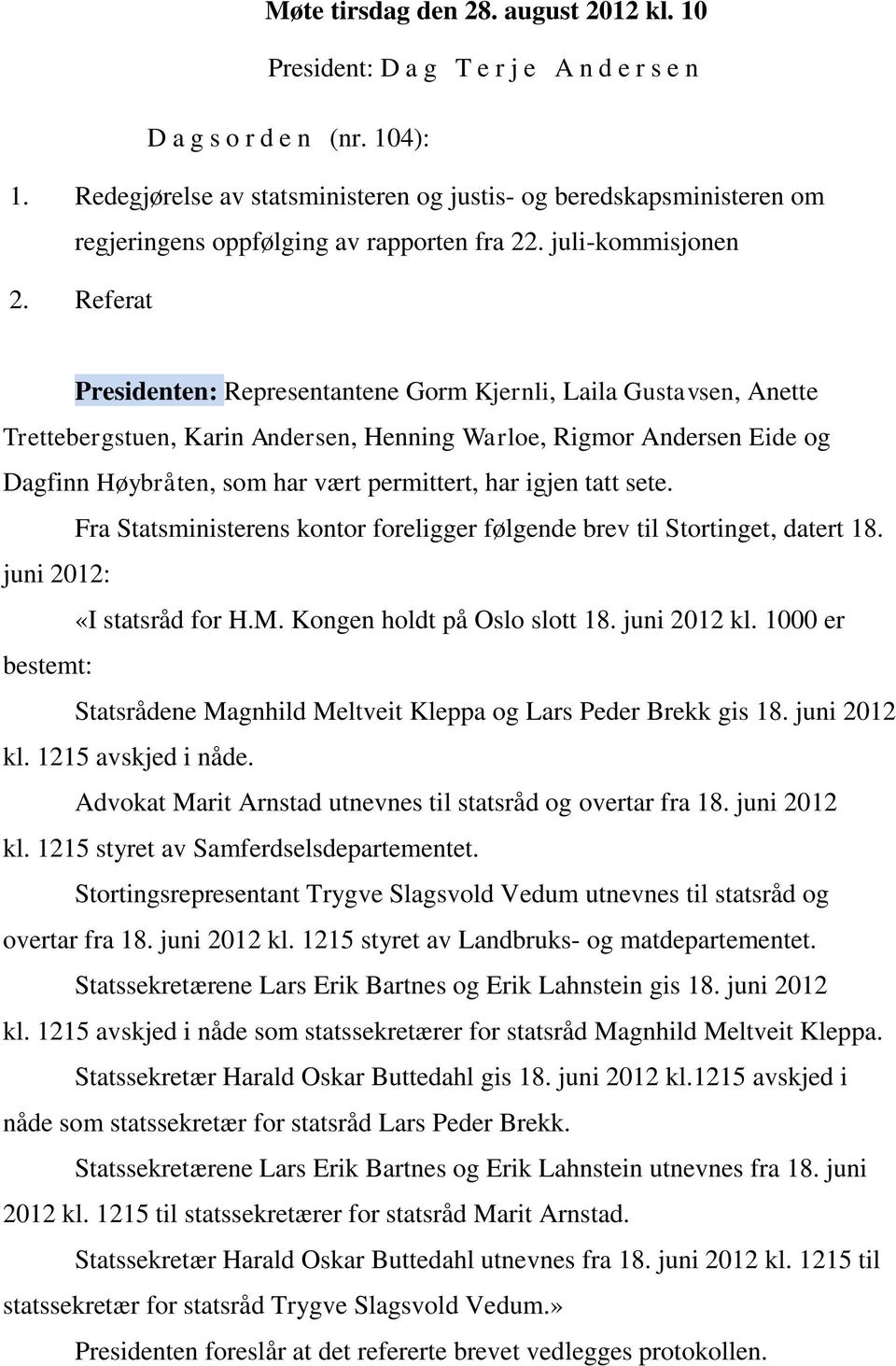 Referat Presidenten: Representantene Gorm Kjernli, Laila Gustavsen, Anette Trettebergstuen, Karin Andersen, Henning Warloe, Rigmor Andersen Eide og Dagfinn Høybråten, som har vært permittert, har