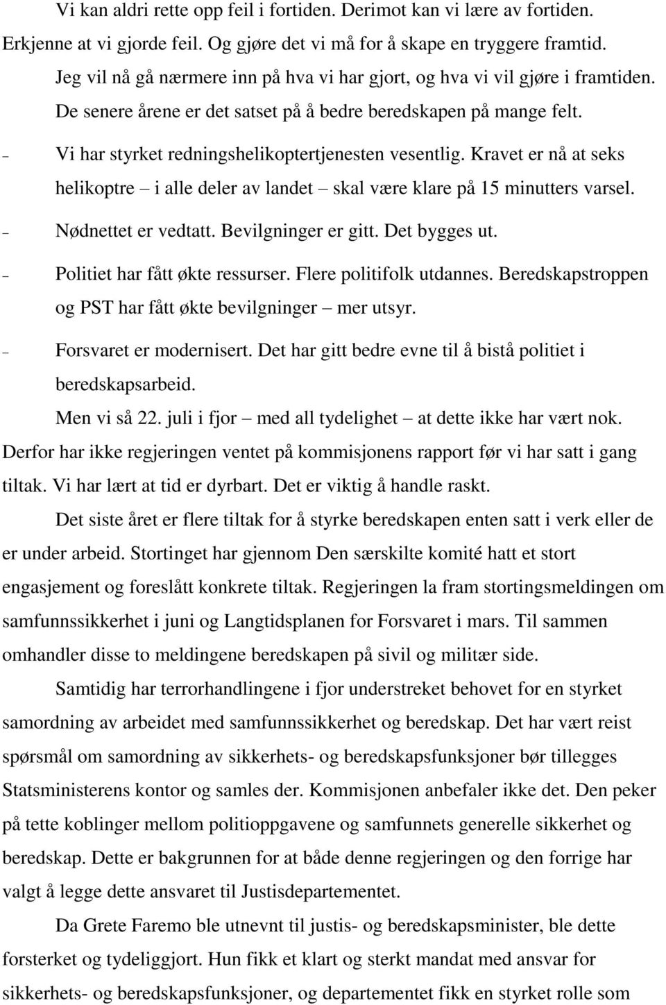 Vi har styrket redningshelikoptertjenesten vesentlig. Kravet er nå at seks helikoptre i alle deler av landet skal være klare på 15 minutters varsel. Nødnettet er vedtatt. Bevilgninger er gitt.