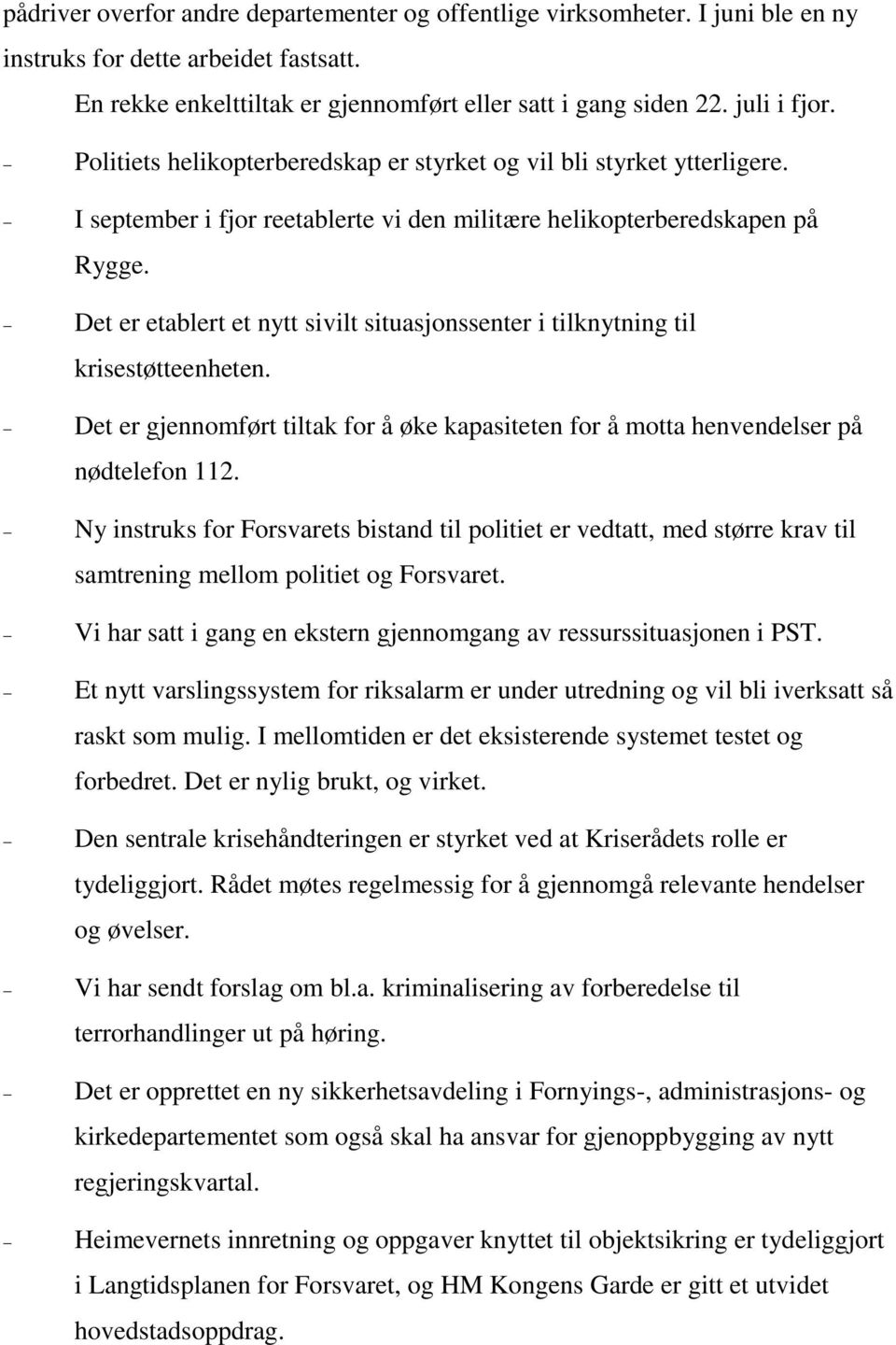 Det er etablert et nytt sivilt situasjonssenter i tilknytning til krisestøtteenheten. Det er gjennomført tiltak for å øke kapasiteten for å motta henvendelser på nødtelefon 112.