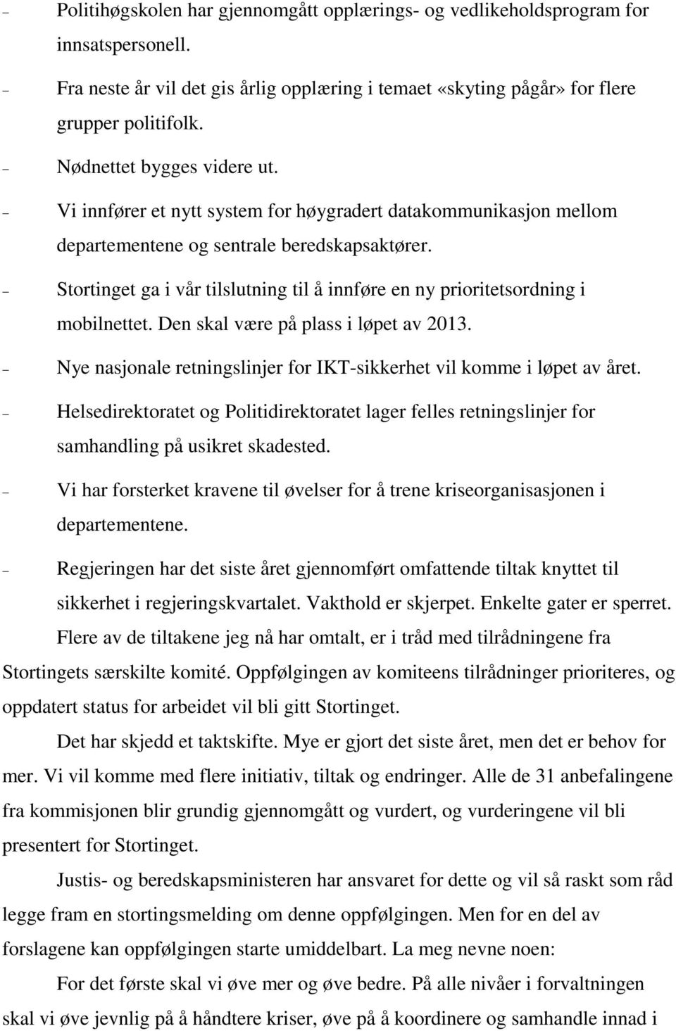 Stortinget ga i vår tilslutning til å innføre en ny prioritetsordning i mobilnettet. Den skal være på plass i løpet av 2013. Nye nasjonale retningslinjer for IKT-sikkerhet vil komme i løpet av året.