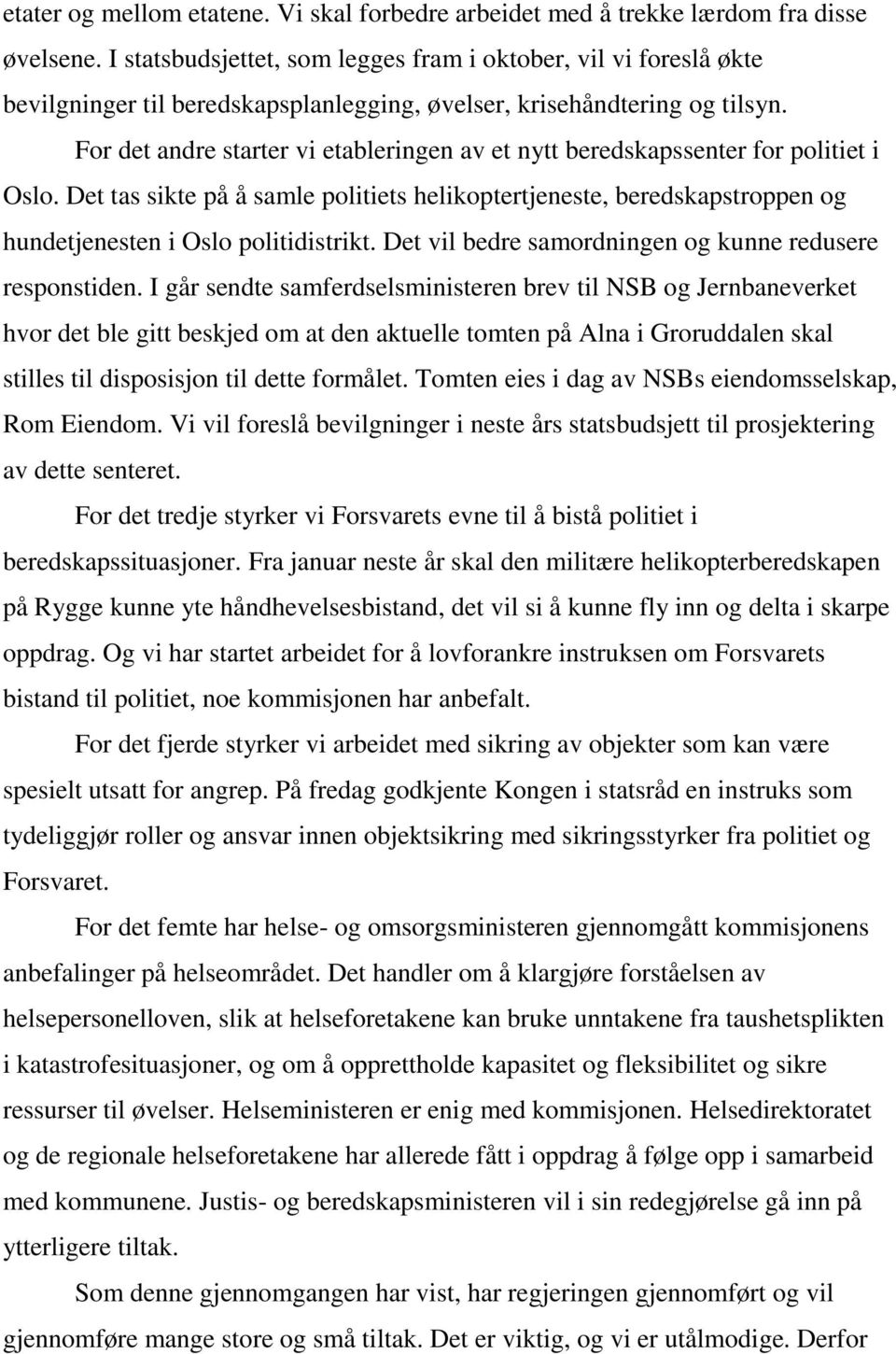 For det andre starter vi etableringen av et nytt beredskapssenter for politiet i Oslo. Det tas sikte på å samle politiets helikoptertjeneste, beredskapstroppen og hundetjenesten i Oslo politidistrikt.