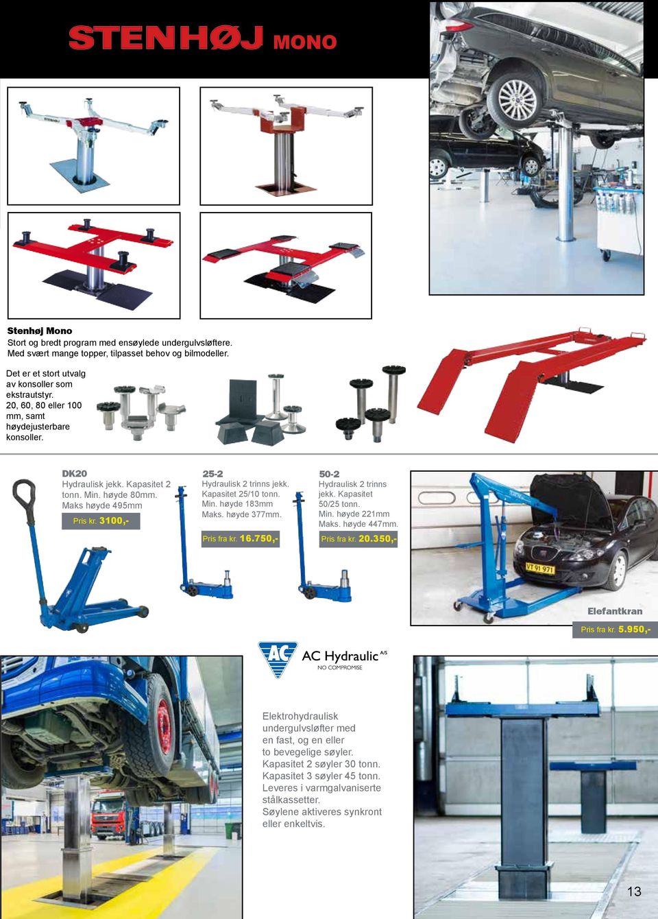 Hydraulisk 2 trinns Kapasitet 25/10 tonn. jekk. Kapasitet Min. høyde 183mm 50/25 tonn. Maks. høyde 377mm. Min. høyde 221mm Maks. høyde 447mm. Pris fra kr. 16.750,- Pris fra kr. 20.