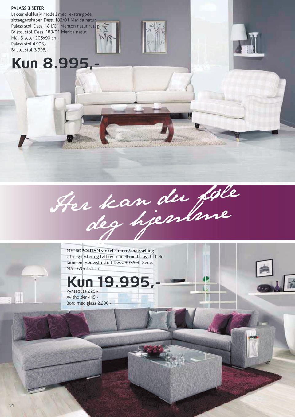 995,- Her kan du føle deg hjemme metropolitan vinkel sofa m/chaisselong Utrolig lekker og tøff ny modell med plass til hele