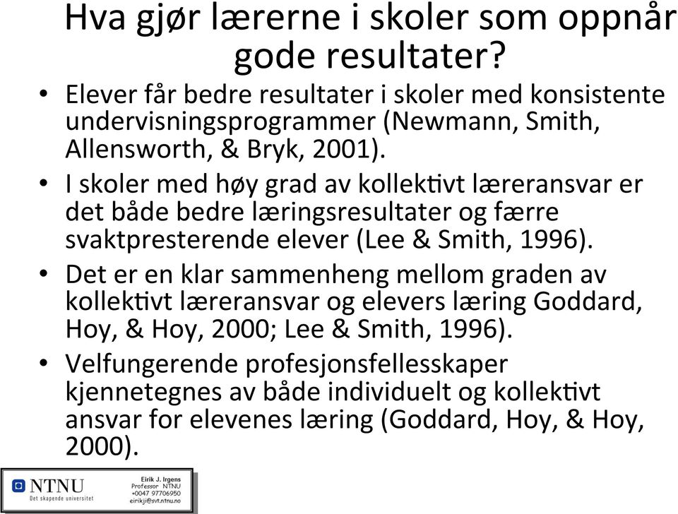 I skoler med høy grad av kollek9vt læreransvar er det både bedre læringsresultater og færre svaktpresterende elever (Lee & Smith, 1996).