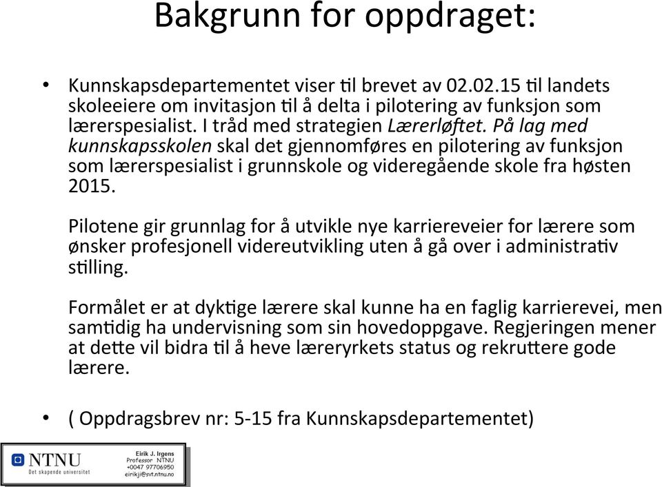 Pilotene gir grunnlag for å utvikle nye karriereveier for lærere som ønsker profesjonell videreutvikling uten å gå over i administra9v s9lling.