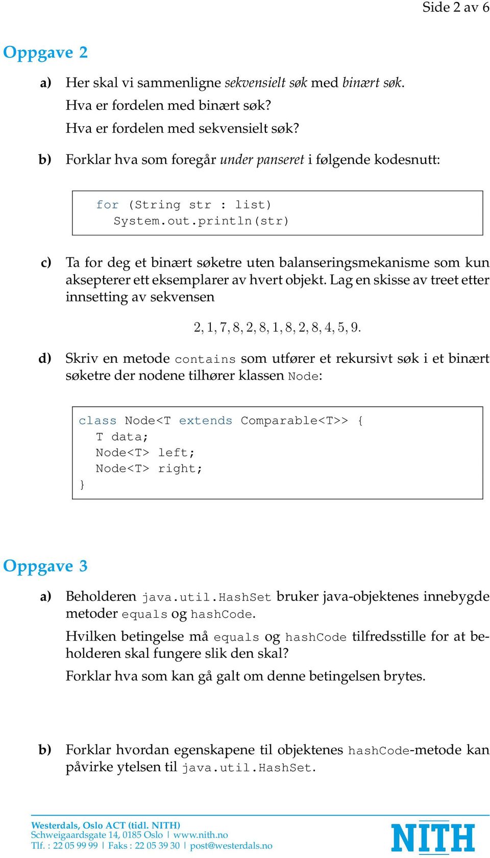 println(str) c) Ta for deg et binært søketre uten balanseringsmekanisme som kun aksepterer ett eksemplarer av hvert objekt.