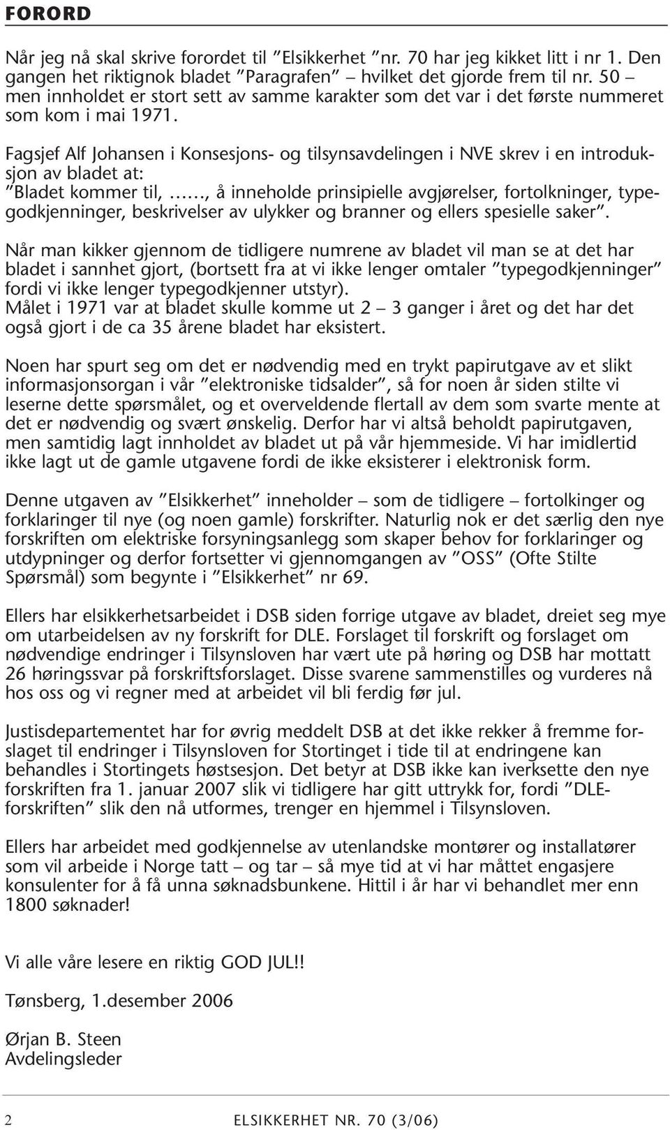 Fagsjef Alf Johansen i Konsesjons- og tilsynsavdelingen i NVE skrev i en introduksjon av bladet at: Bladet kommer til,, å inneholde prinsipielle avgjørelser, fortolkninger, typegodkjenninger,