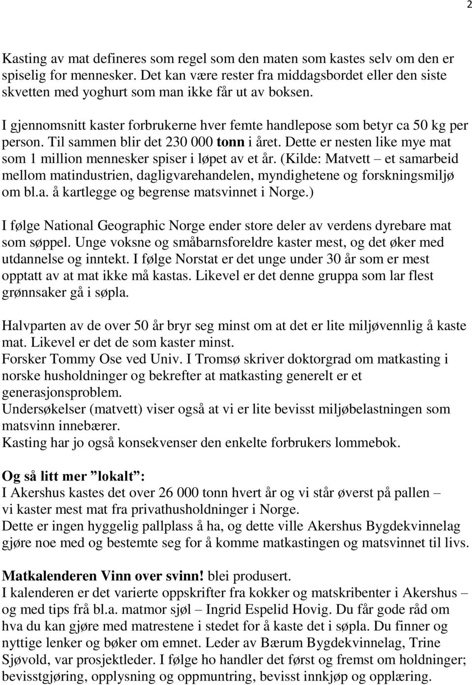 Til sammen blir det 230 000 tonn i året. Dette er nesten like mye mat som 1 million mennesker spiser i løpet av et år.