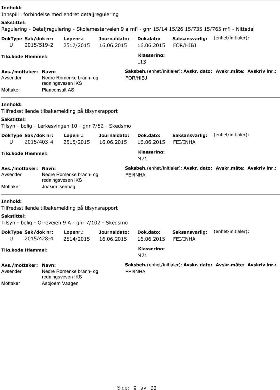 bolig - Lerkesvingen 10 - gnr 7/52 - Skedsmo 2015/403-4 2515/2015 FE/NHA FE/NHA Mottaker Joakim senhag Tilfredsstillende tilbakemelding på