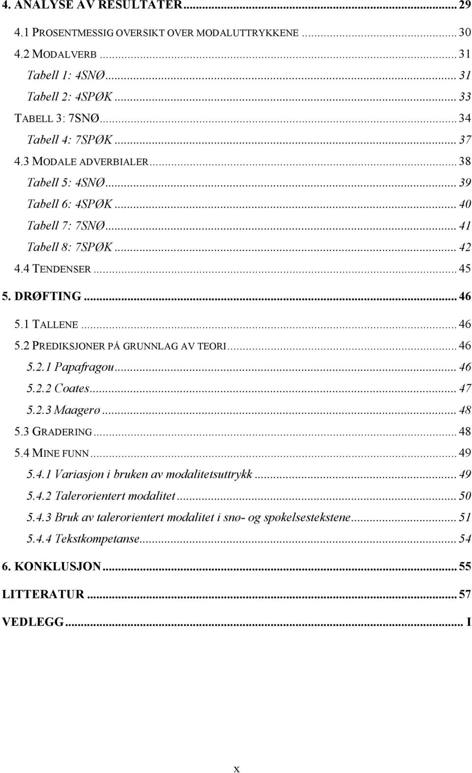 1 TALLENE... 46 5.2 PREDIKSJONER PÅ GRUNNLAG AV TEORI... 46 5.2.1 Papafragou... 46 5.2.2 Coates... 47 5.2.3 Maagerø... 48 5.3 GRADERING... 48 5.4 MINE FUNN... 49 5.4.1 Variasjon i bruken av modalitetsuttrykk.