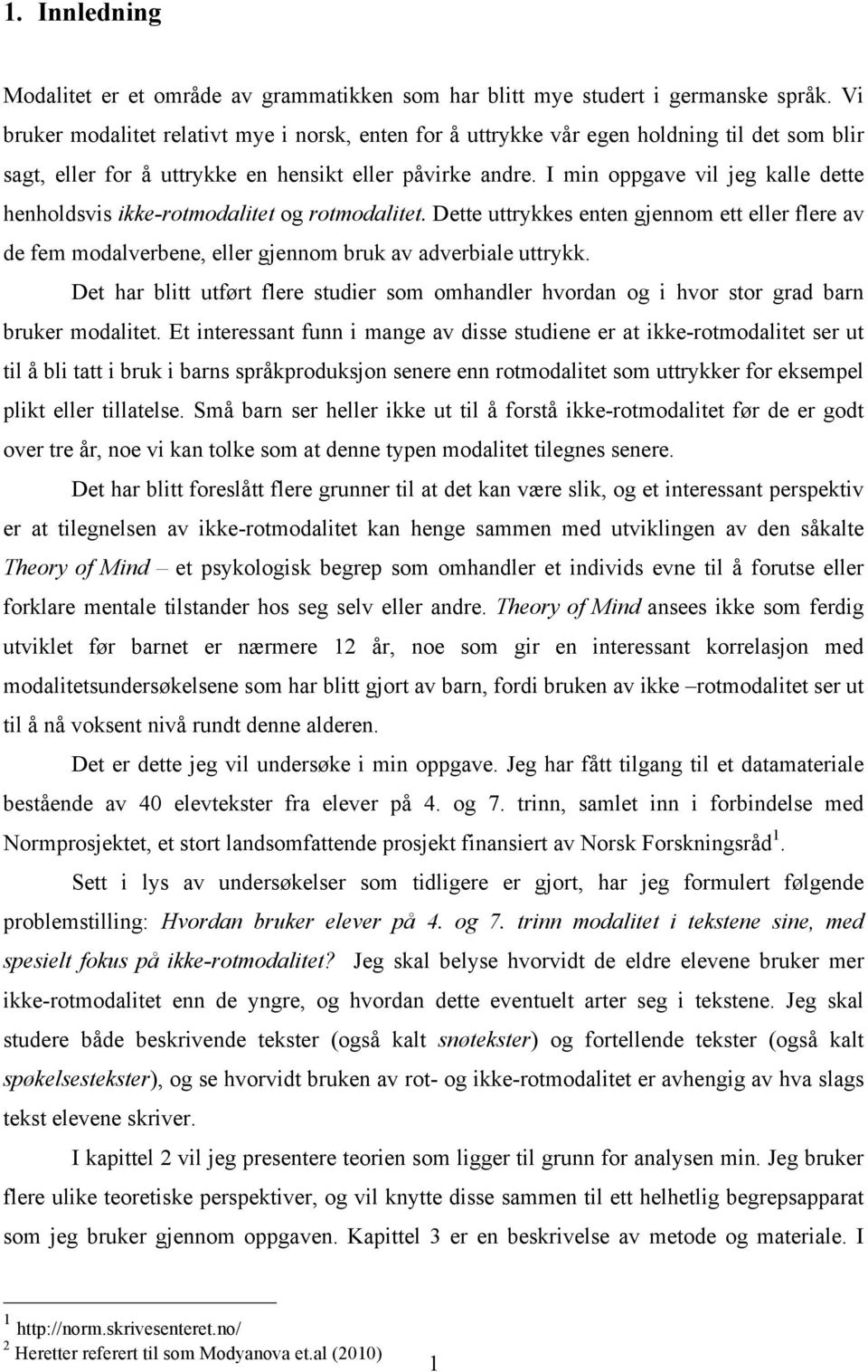 I min oppgave vil jeg kalle dette henholdsvis ikke-rotmodalitet og rotmodalitet. Dette uttrykkes enten gjennom ett eller flere av de fem modalverbene, eller gjennom bruk av adverbiale uttrykk.