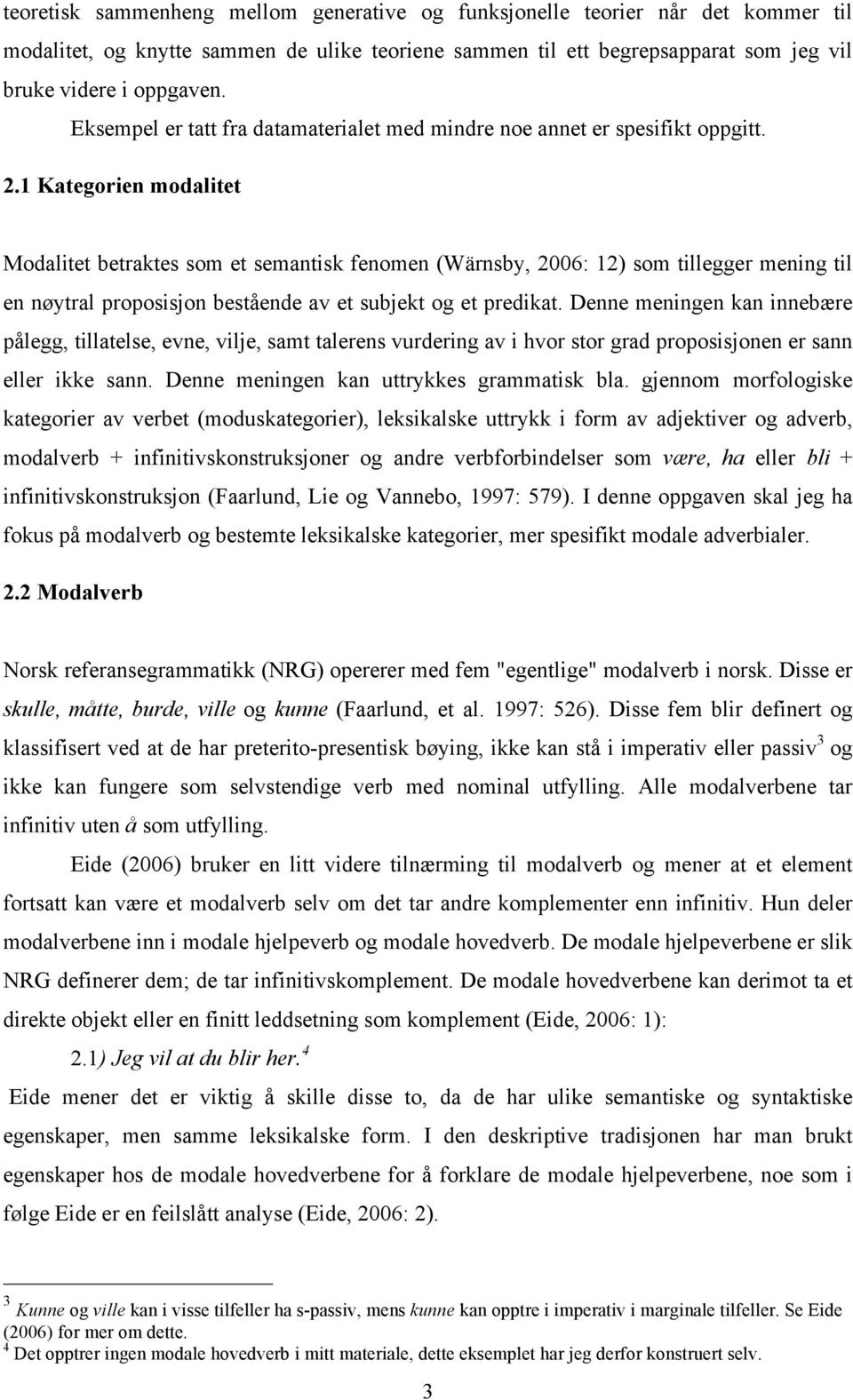 1 Kategorien modalitet Modalitet betraktes som et semantisk fenomen (Wärnsby, 2006: 12) som tillegger mening til en nøytral proposisjon bestående av et subjekt og et predikat.