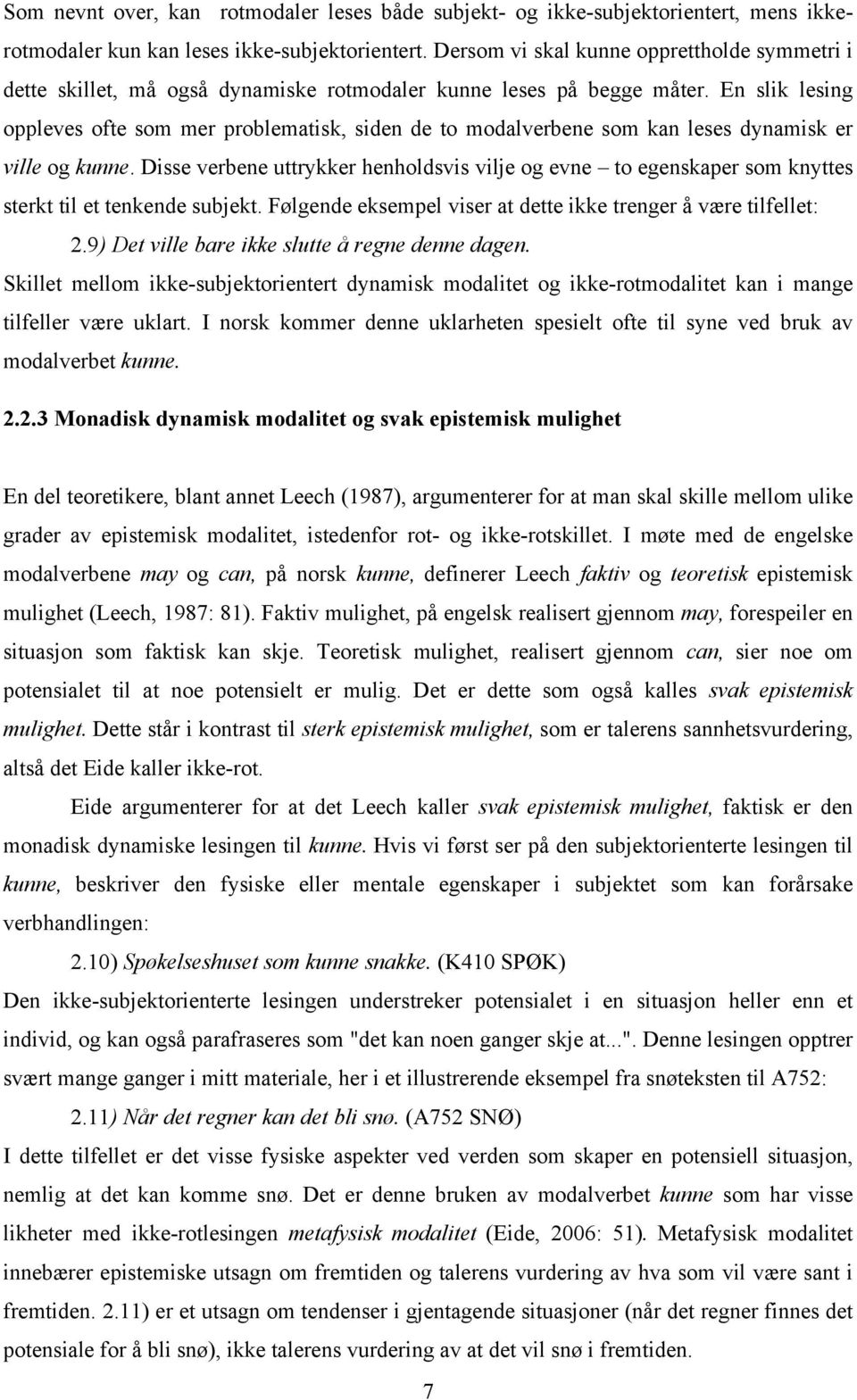 En slik lesing oppleves ofte som mer problematisk, siden de to modalverbene som kan leses dynamisk er ville og kunne.