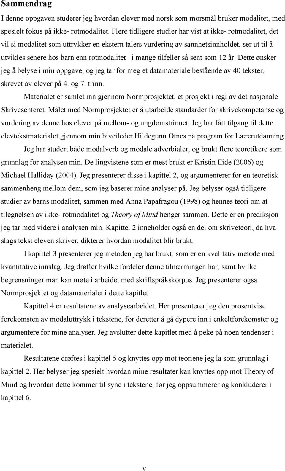 mange tilfeller så sent som 12 år. Dette ønsker jeg å belyse i min oppgave, og jeg tar for meg et datamateriale bestående av 40 tekster, skrevet av elever på 4. og 7. trinn.